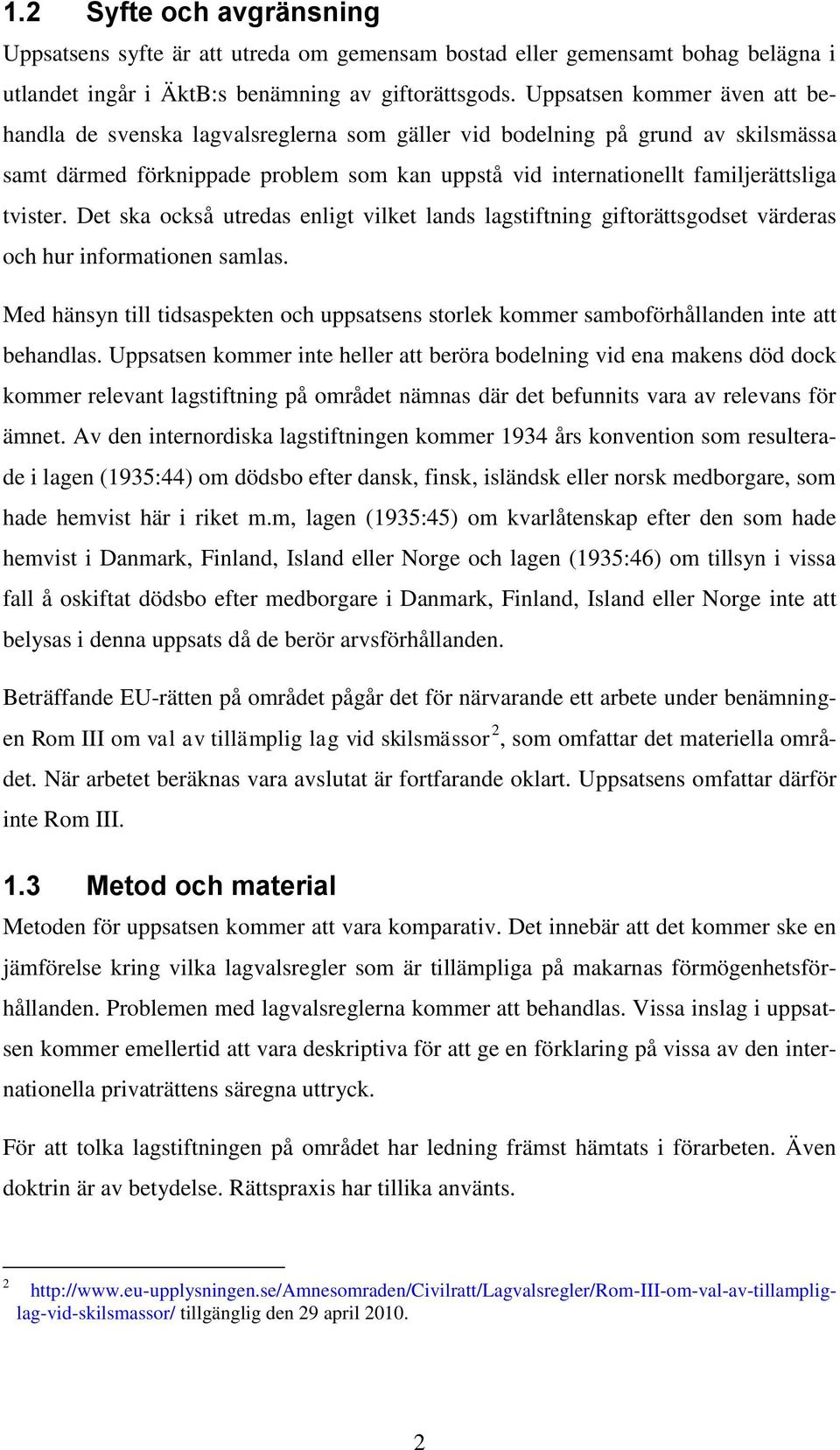 tvister. Det ska också utredas enligt vilket lands lagstiftning giftorättsgodset värderas och hur informationen samlas.