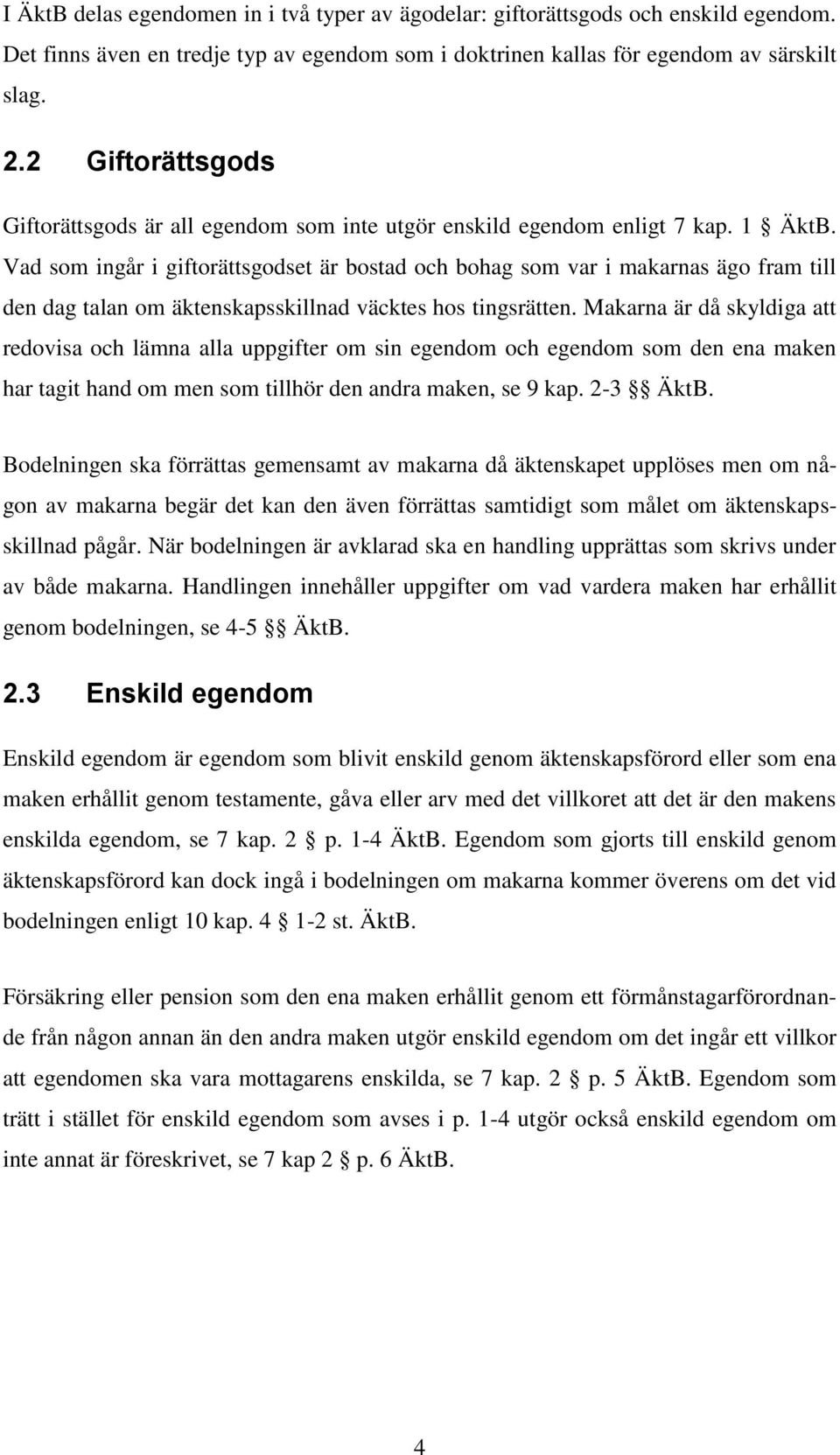 Vad som ingår i giftorättsgodset är bostad och bohag som var i makarnas ägo fram till den dag talan om äktenskapsskillnad väcktes hos tingsrätten.