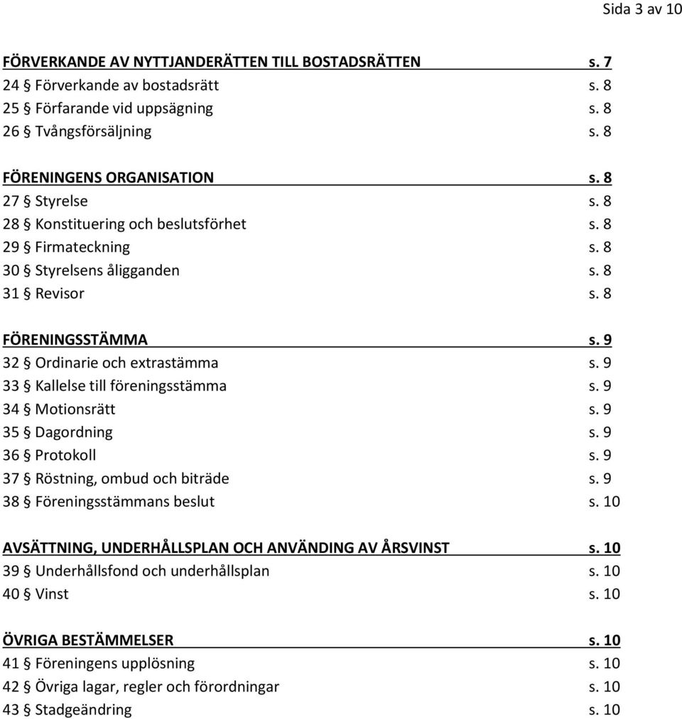 9 33 Kallelse till föreningsstämma s. 9 34 Motionsrätt s. 9 35 Dagordning s. 9 36 Protokoll s. 9 37 Röstning, ombud och biträde s. 9 38 Föreningsstämmans beslut s.