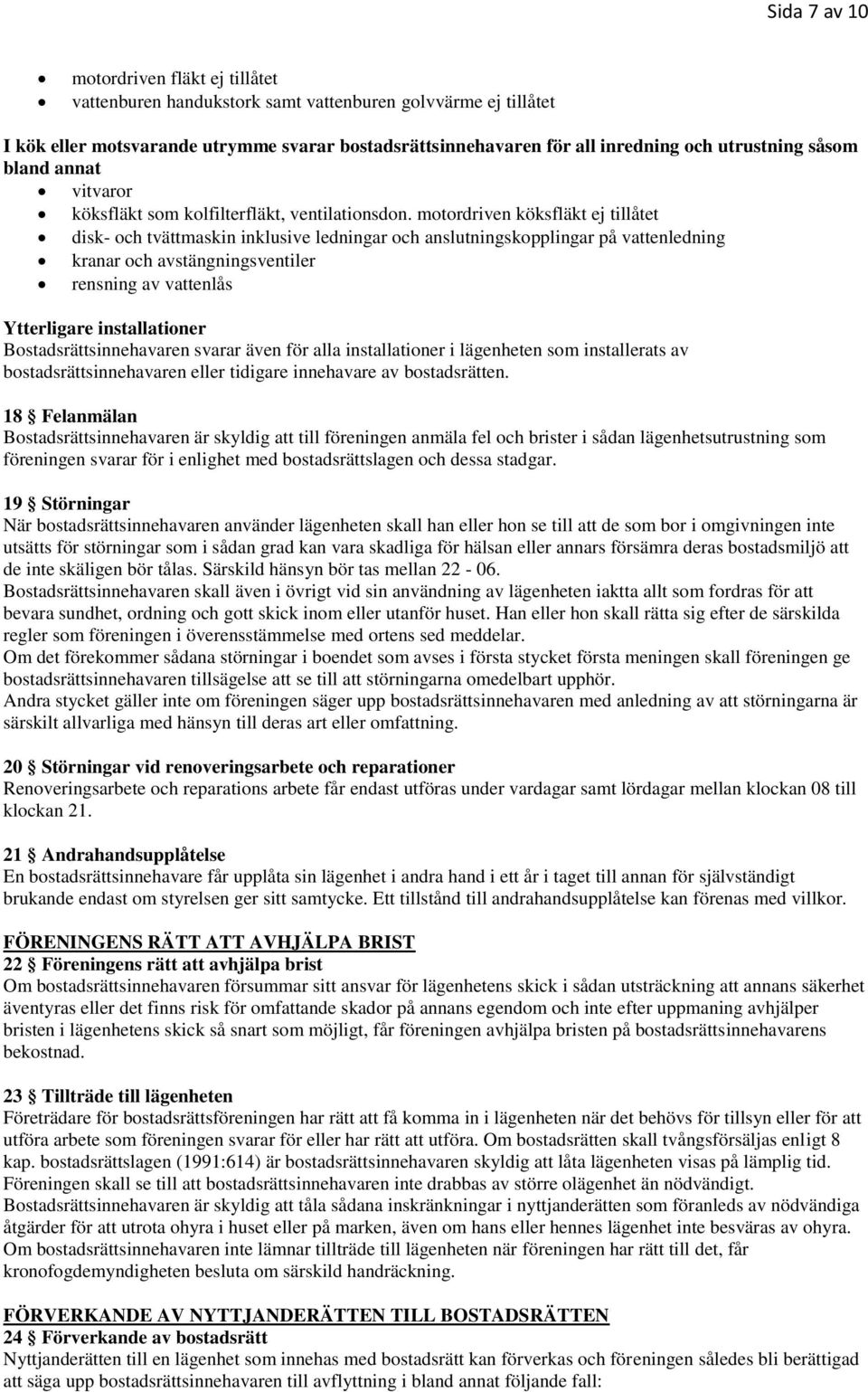 motordriven köksfläkt ej tillåtet disk- och tvättmaskin inklusive ledningar och anslutningskopplingar på vattenledning kranar och avstängningsventiler rensning av vattenlås Ytterligare installationer