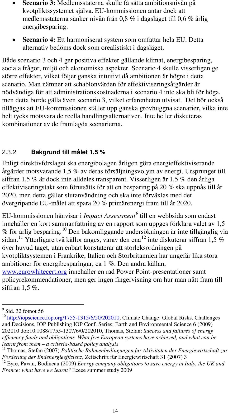 Detta alternativ bedöms dock som orealistiskt i dagsläget. Både scenario 3 och 4 ger positiva effekter gällande klimat, energibesparing, sociala frågor, miljö och ekonomiska aspekter.