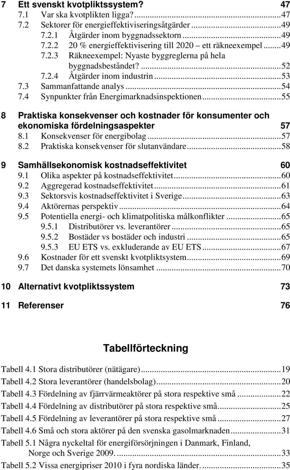 .. 55 8 Praktiska konsekvenser och kostnader för konsumenter och ekonomiska fördelningsaspekter 57 8.1 Konsekvenser för energibolag... 57 8.2 Praktiska konsekvenser för slutanvändare.