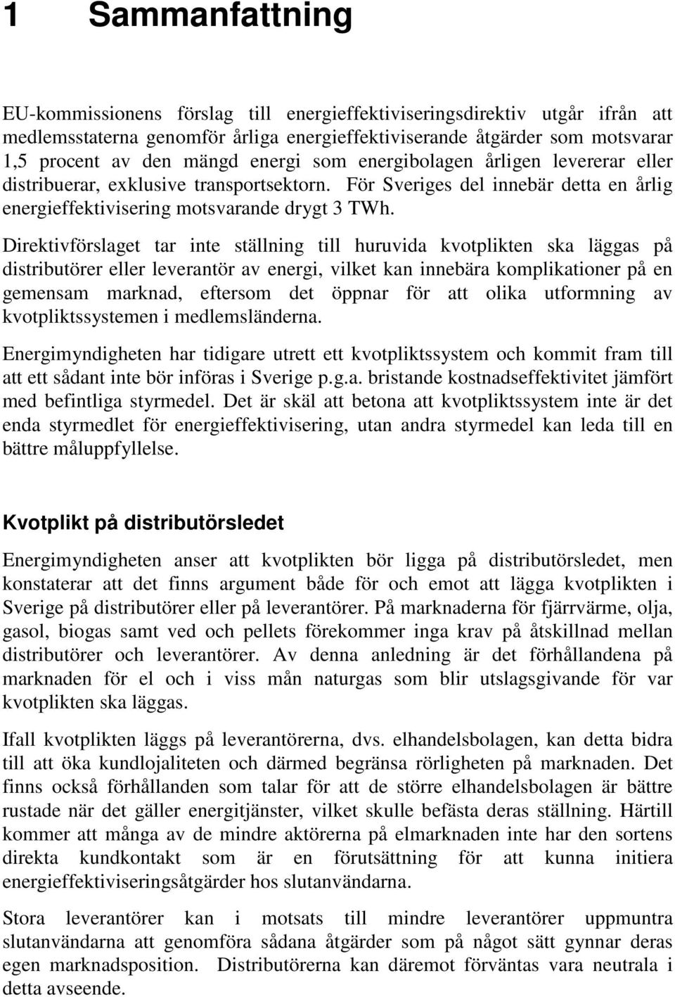 Direktivförslaget tar inte ställning till huruvida kvotplikten ska läggas på distributörer eller leverantör av energi, vilket kan innebära komplikationer på en gemensam marknad, eftersom det öppnar