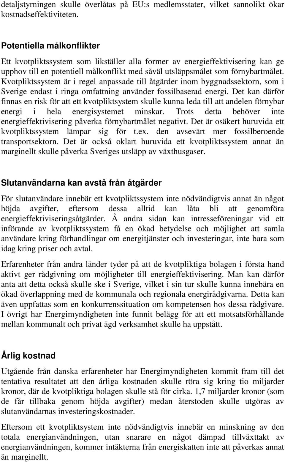 Kvotpliktssystem är i regel anpassade till åtgärder inom byggnadssektorn, som i Sverige endast i ringa omfattning använder fossilbaserad energi.