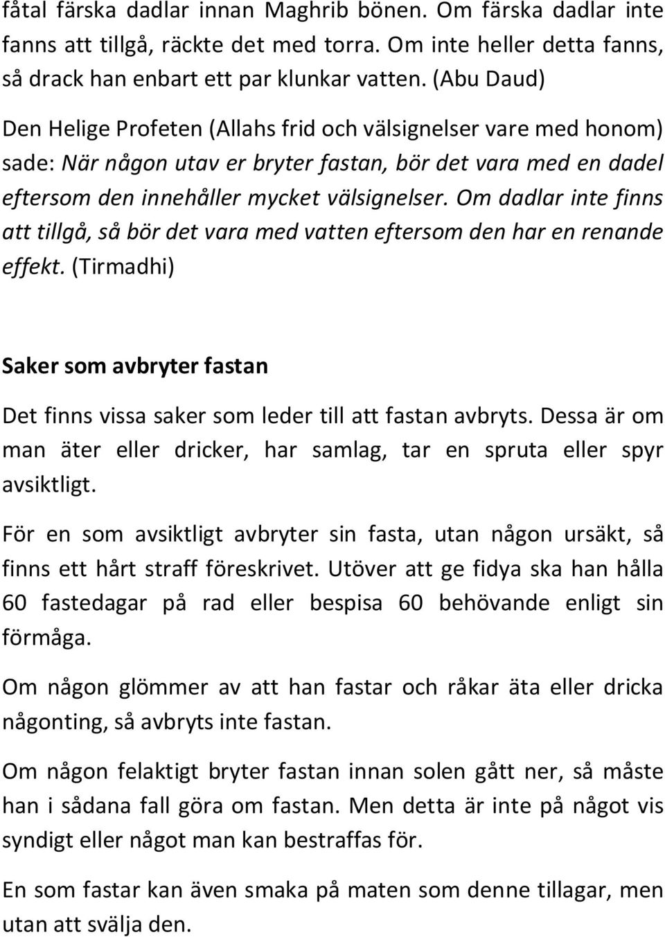 Om dadlar inte finns att tillgå, så bör det vara med vatten eftersom den har en renande effekt. (Tirmadhi) Saker som avbryter fastan Det finns vissa saker som leder till att fastan avbryts.