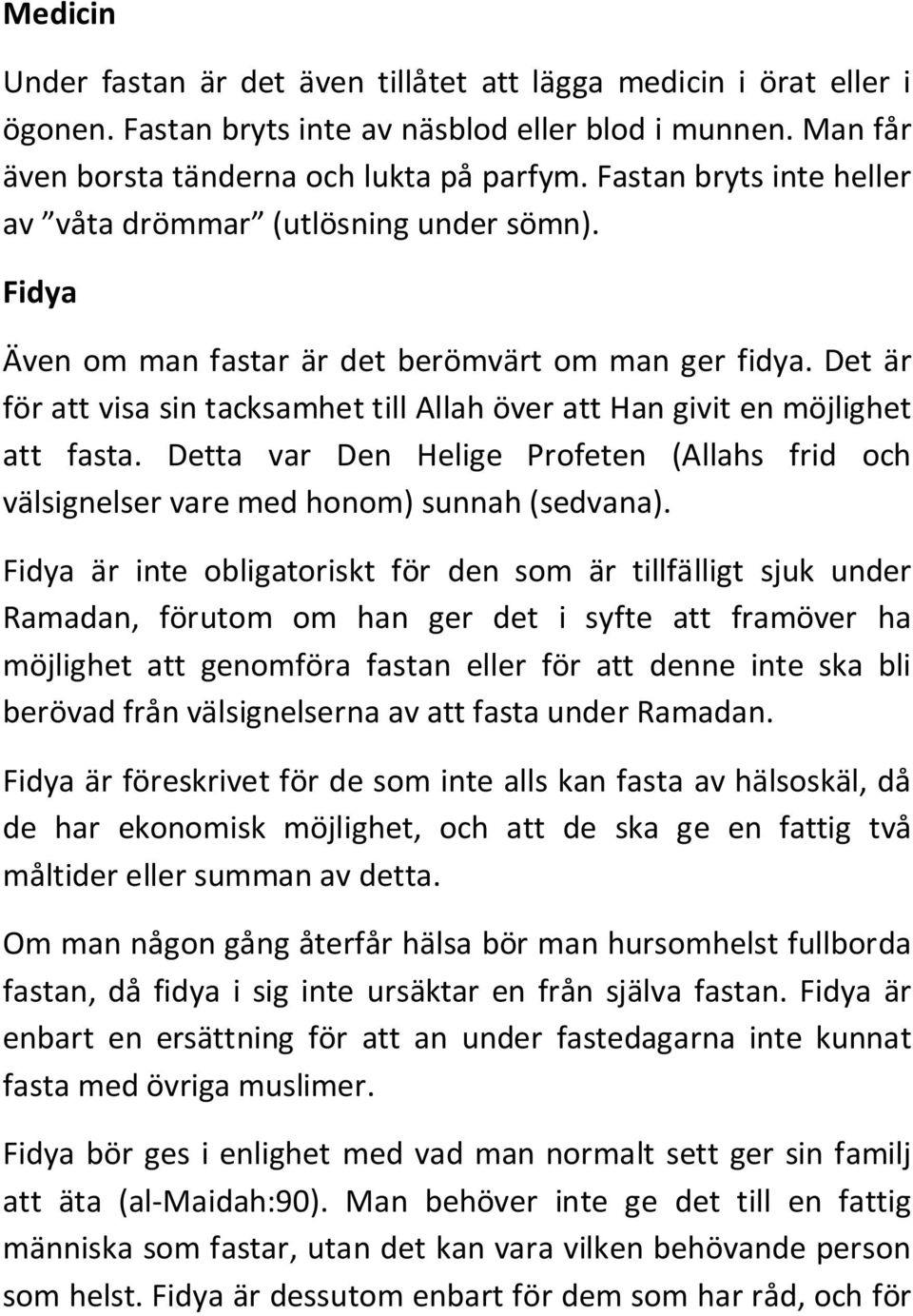 Det är för att visa sin tacksamhet till Allah över att Han givit en möjlighet att fasta. Detta var Den Helige Profeten (Allahs frid och välsignelser vare med honom) sunnah (sedvana).