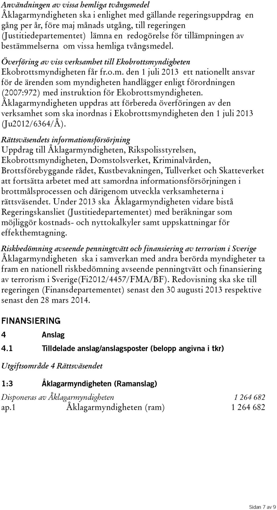 Åklagarmyndigheten uppdras att förbereda överföringen av den verksamhet som ska inordnas i Ekobrottsmyndigheten den 1 juli 2013 (Ju2012/6364/Å).