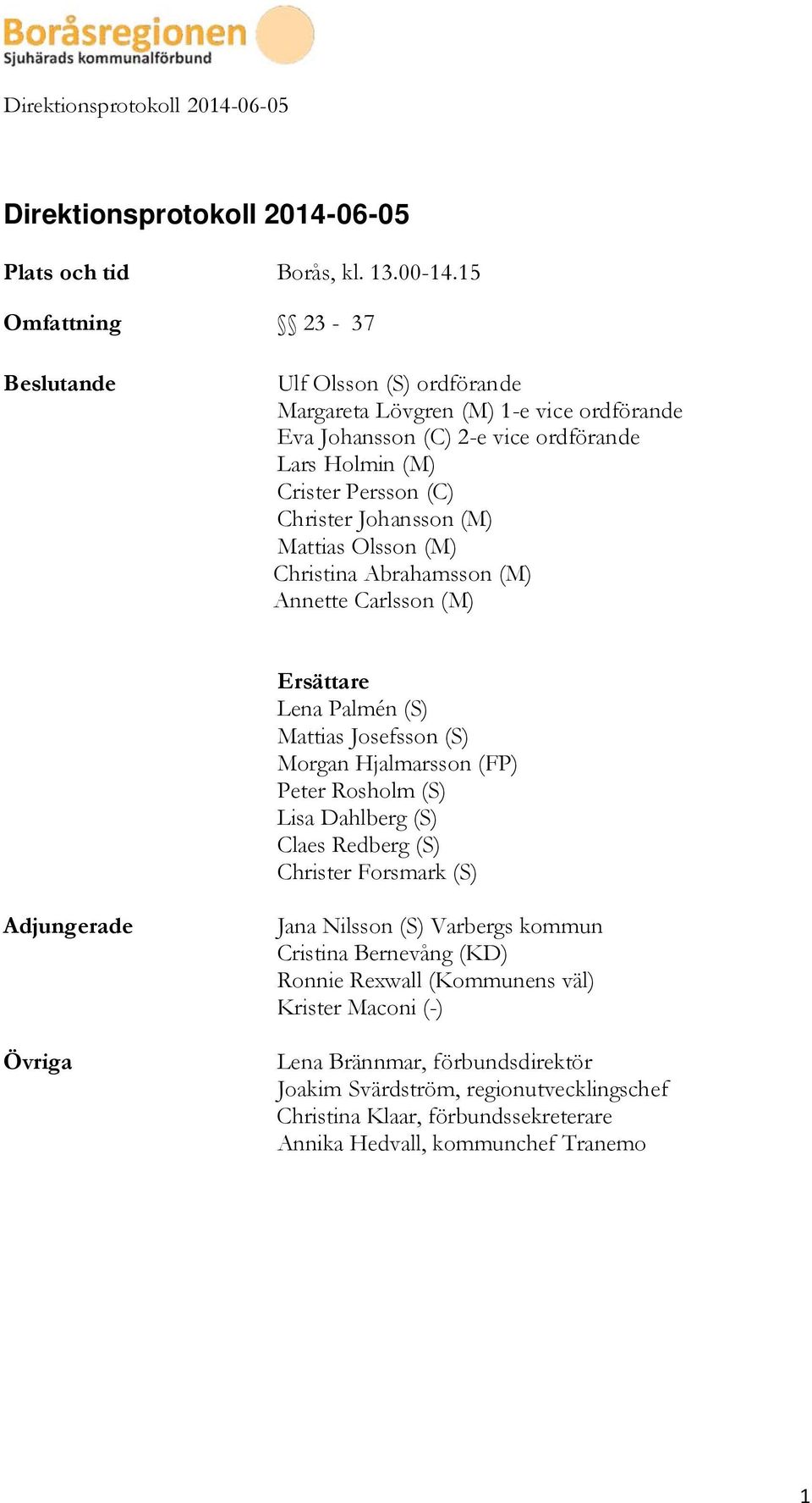 Johansson (M) Mattias Olsson (M) Christina Abrahamsson (M) Annette Carlsson (M) Ersättare Lena Palmén (S) Mattias Josefsson (S) Morgan Hjalmarsson (FP) Peter Rosholm (S) Lisa Dahlberg