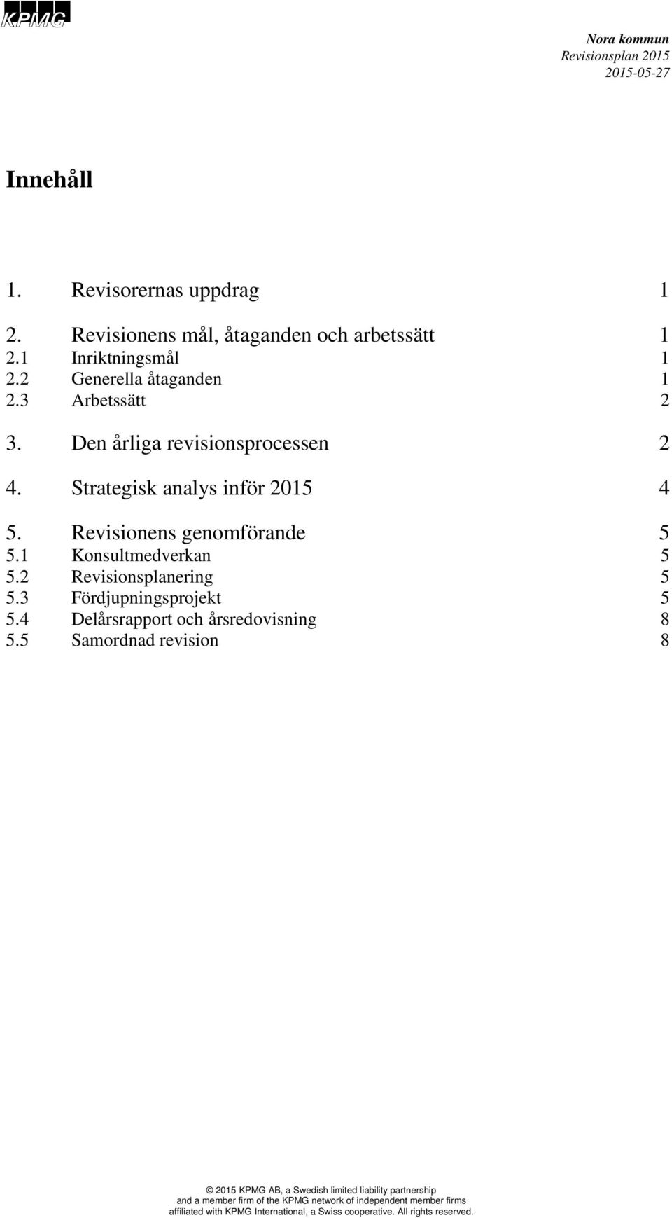 1 Konsultmedverkan 5 5.2 Revisionsplanering 5 5.3 Fördjupningsprojekt 5 5.4 Delårsrapport och årsredovisning 8 5.