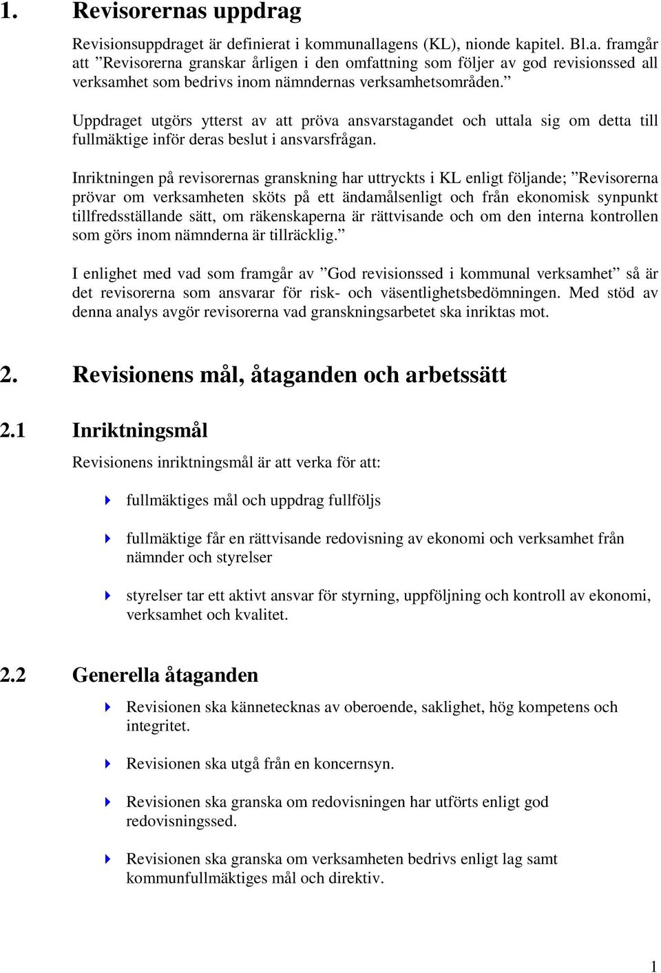 Inriktningen på revisorernas granskning har uttryckts i KL enligt följande; Revisorerna prövar om verksamheten sköts på ett ändamålsenligt och från ekonomisk synpunkt tillfredsställande sätt, om