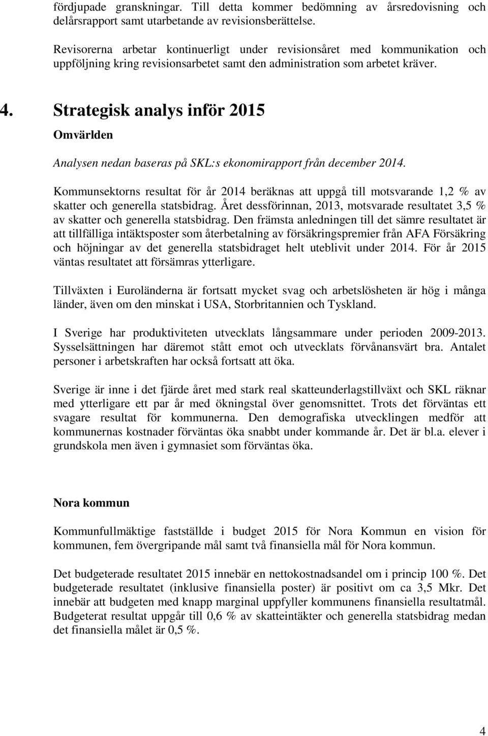 Strategisk analys inför 2015 Omvärlden Analysen nedan baseras på SKL:s ekonomirapport från december 2014.