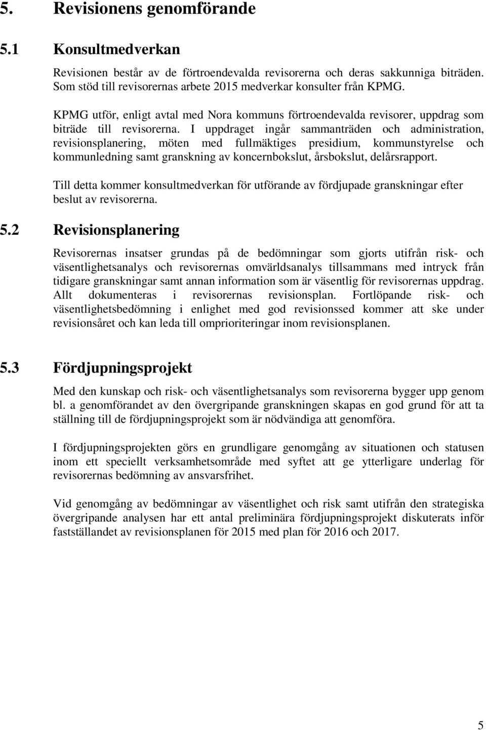 I uppdraget ingår sammanträden och administration, revisionsplanering, möten med fullmäktiges presidium, kommunstyrelse och kommunledning samt granskning av koncernbokslut, årsbokslut, delårsrapport.