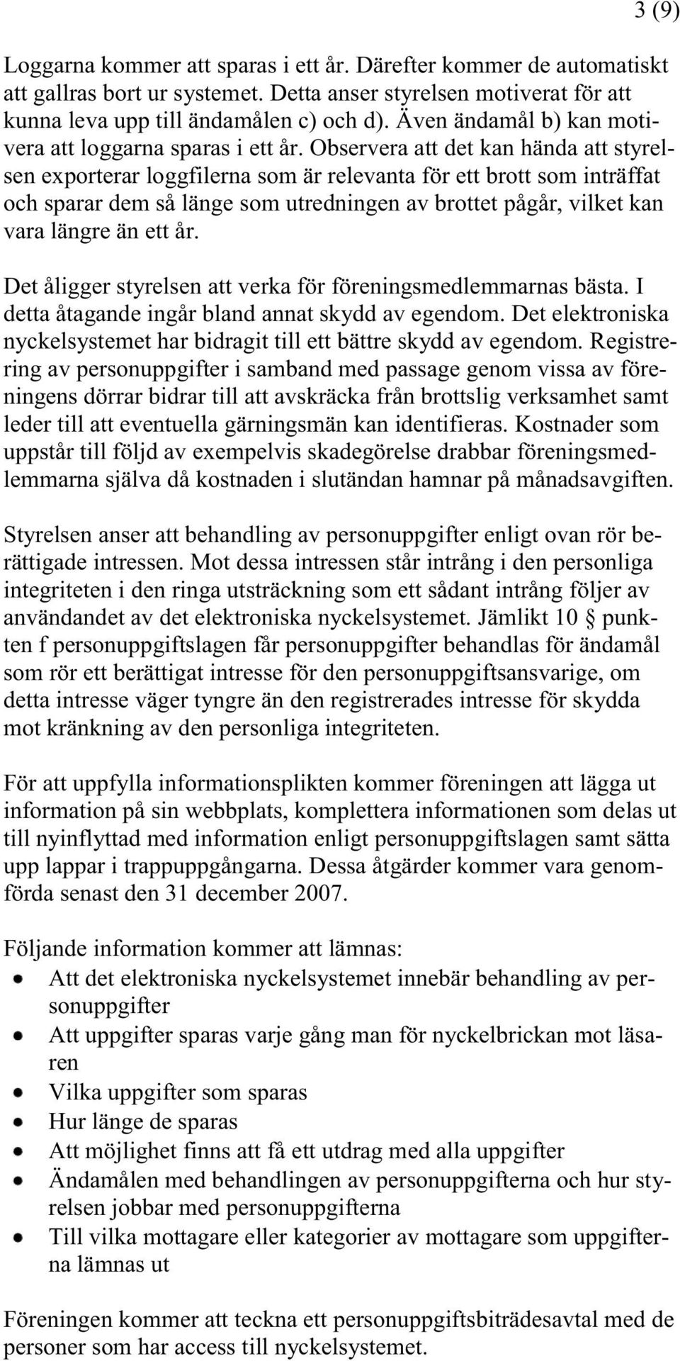 Observera att det kan hända att styrelsen exporterar loggfilerna som är relevanta för ett brott som inträffat och sparar dem så länge som utredningen av brottet pågår, vilket kan vara längre än ett