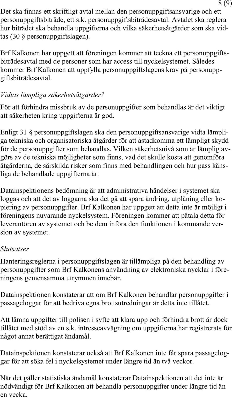 Brf Kalkonen har uppgett att föreningen kommer att teckna ett personuppgiftsbiträdesavtal med de personer som har access till nyckelsystemet.