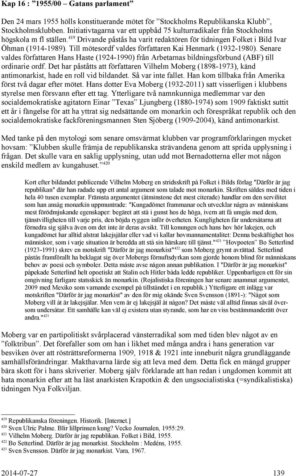 Till mötesordf valdes författaren Kai Henmark (1932-1980). Senare valdes författaren Hans Haste (1924-1990) från Arbetarnas bildningsförbund (ABF) till ordinarie ordf.