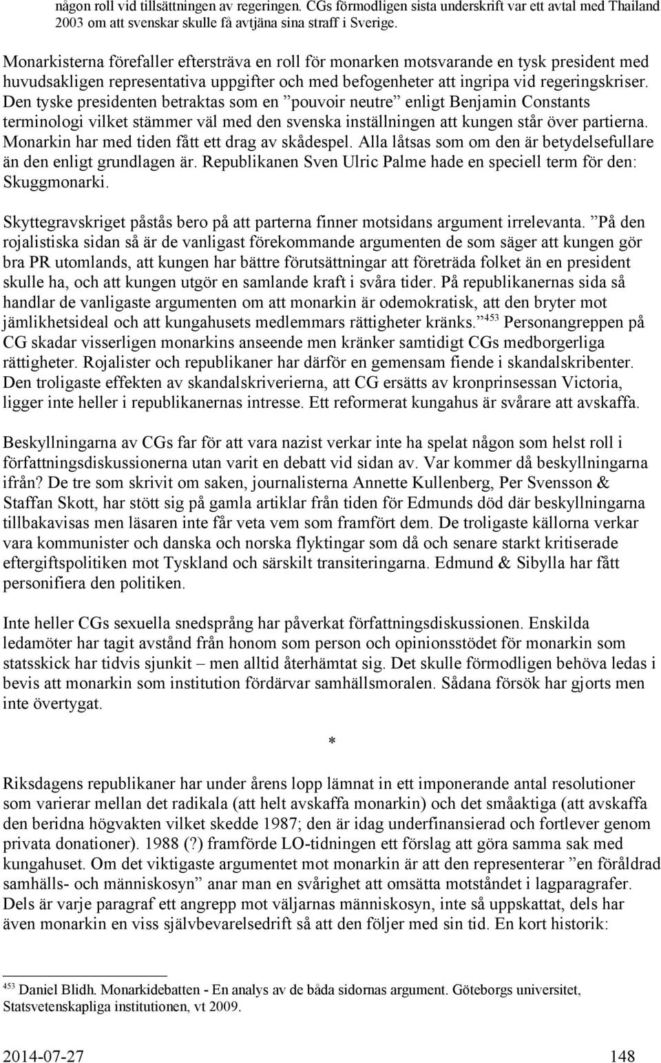 Den tyske presidenten betraktas som en pouvoir neutre enligt Benjamin Constants terminologi vilket stämmer väl med den svenska inställningen att kungen står över partierna.