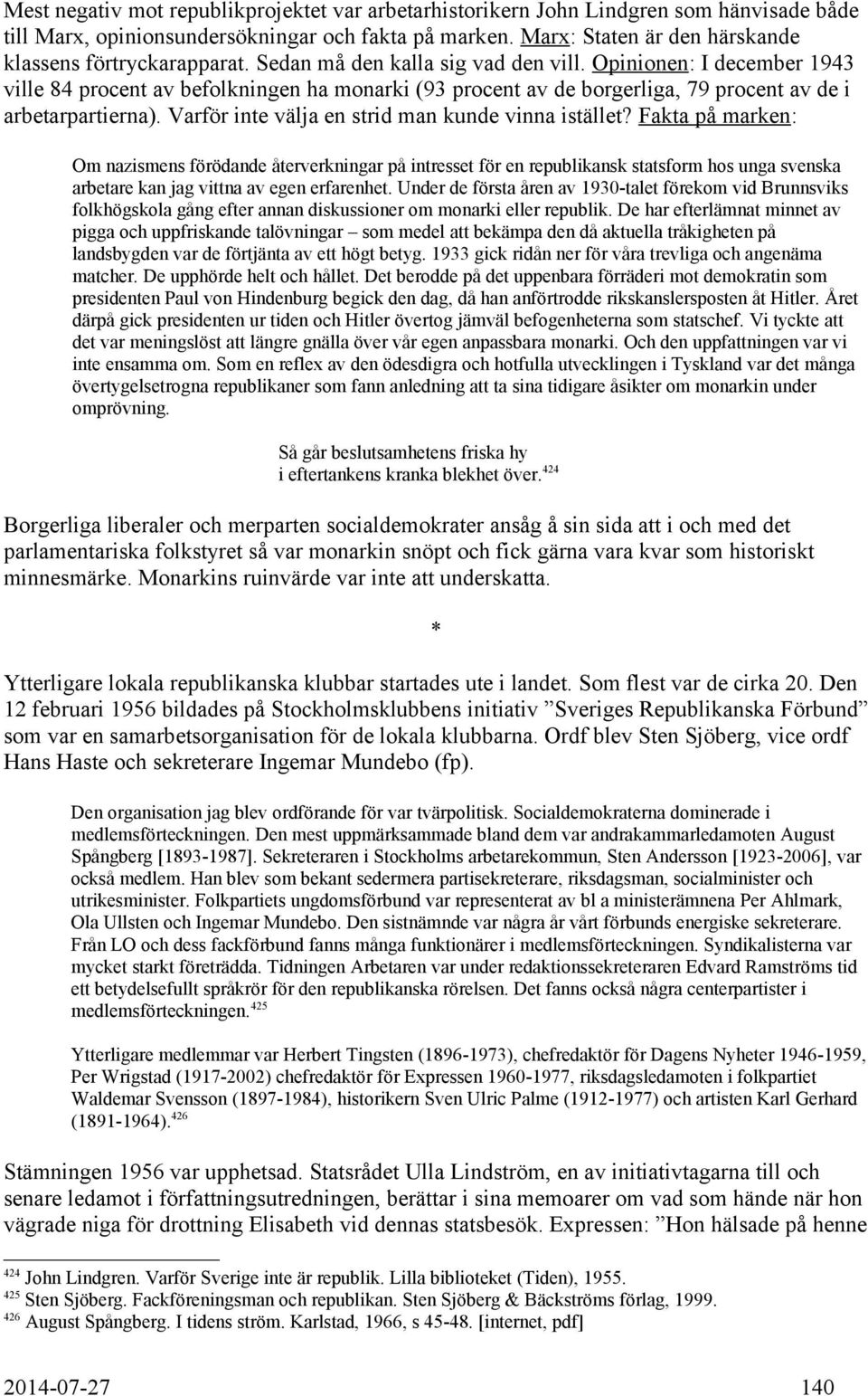 Opinionen: I december 1943 ville 84 procent av befolkningen ha monarki (93 procent av de borgerliga, 79 procent av de i arbetarpartierna). Varför inte välja en strid man kunde vinna istället?