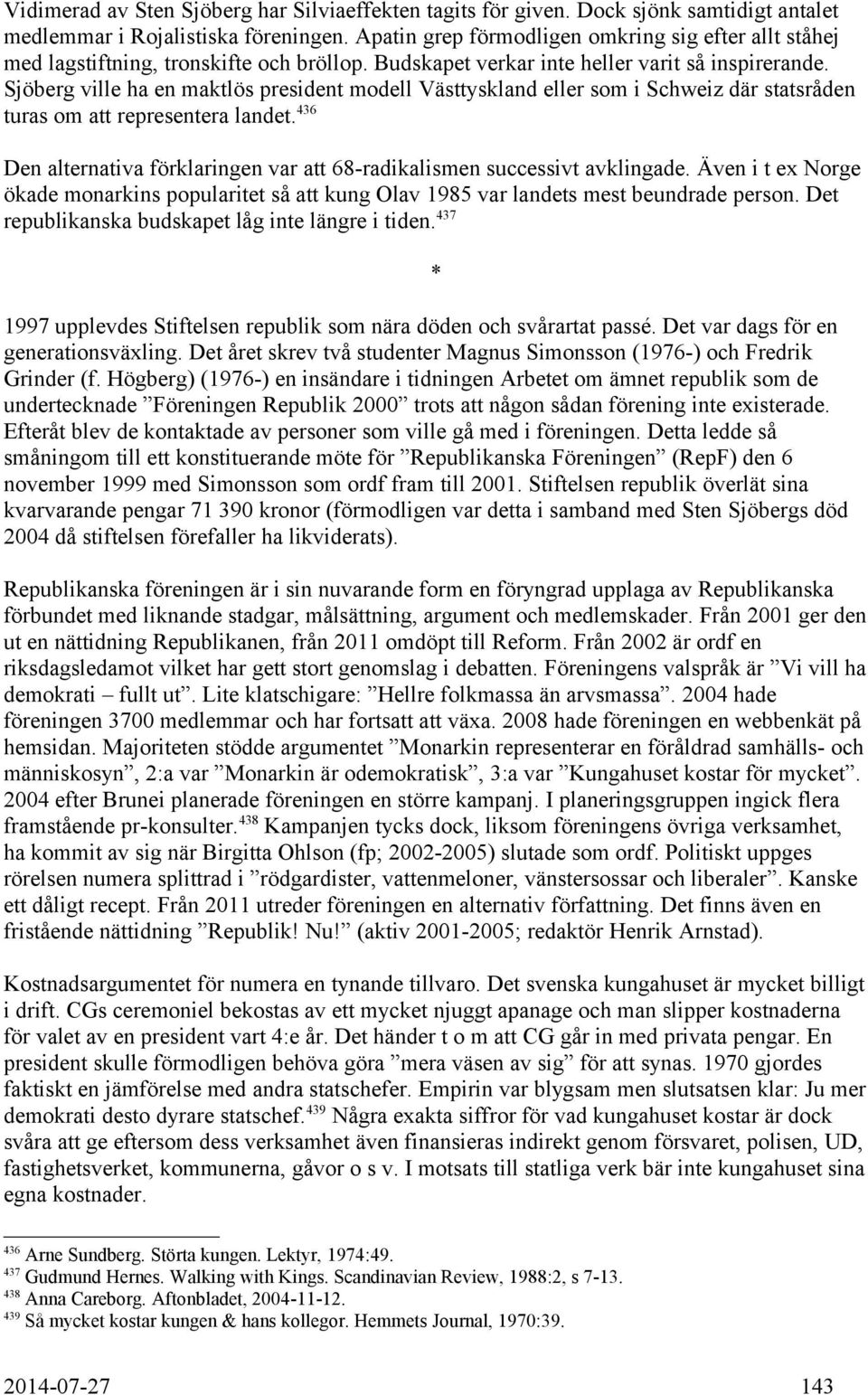 Sjöberg ville ha en maktlös president modell Västtyskland eller som i Schweiz där statsråden turas om att representera landet.