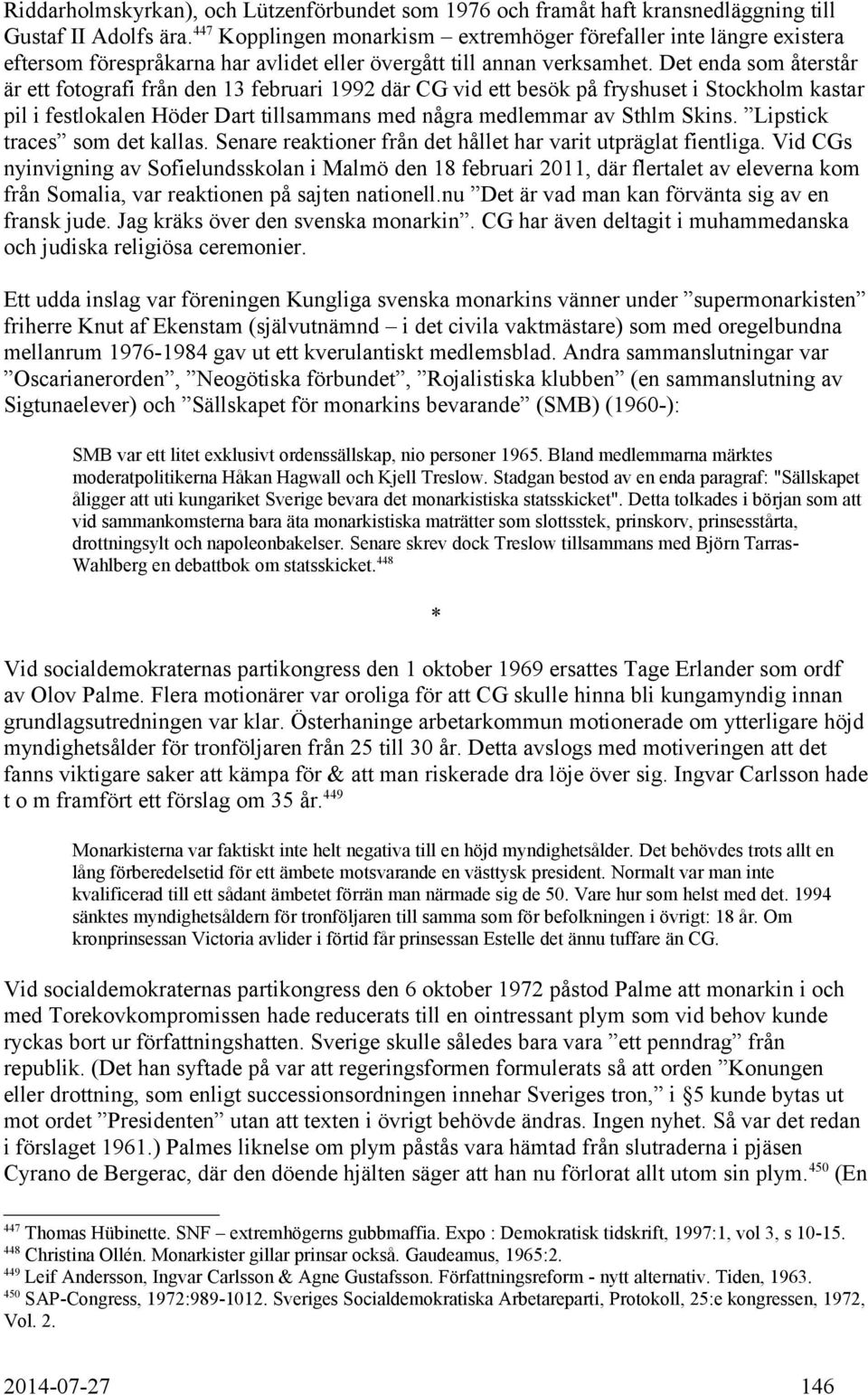 Det enda som återstår är ett fotografi från den 13 februari 1992 där CG vid ett besök på fryshuset i Stockholm kastar pil i festlokalen Höder Dart tillsammans med några medlemmar av Sthlm Skins.