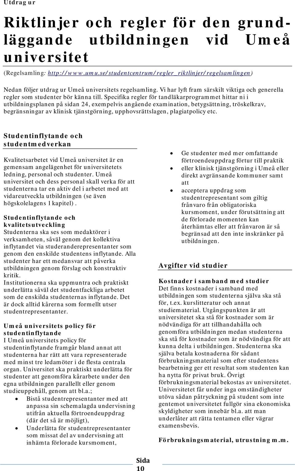 Specifika regler för tandläkarprogrammet hittar ni i utbildningsplanen på sidan 24, exempelvis angående examination, betygsättning, tröskelkrav, begränsningar av klinisk tjänstgörning,