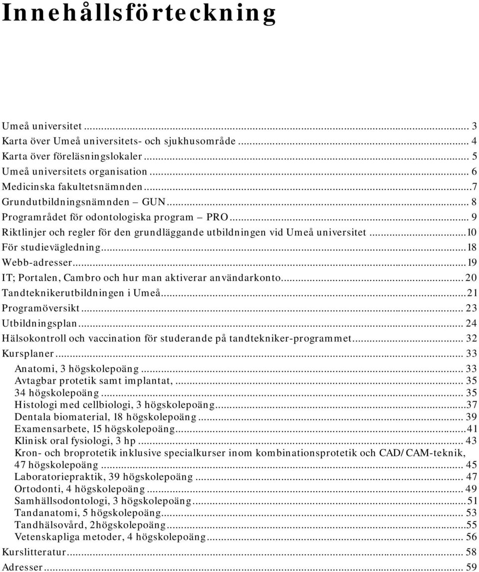 .. 18 Webb-adresser... 19 IT; Portalen, Cambro och hur man aktiverar användarkonto... 20 Tandteknikerutbildningen i Umeå... 21 Programöversikt... 23 Utbildningsplan.