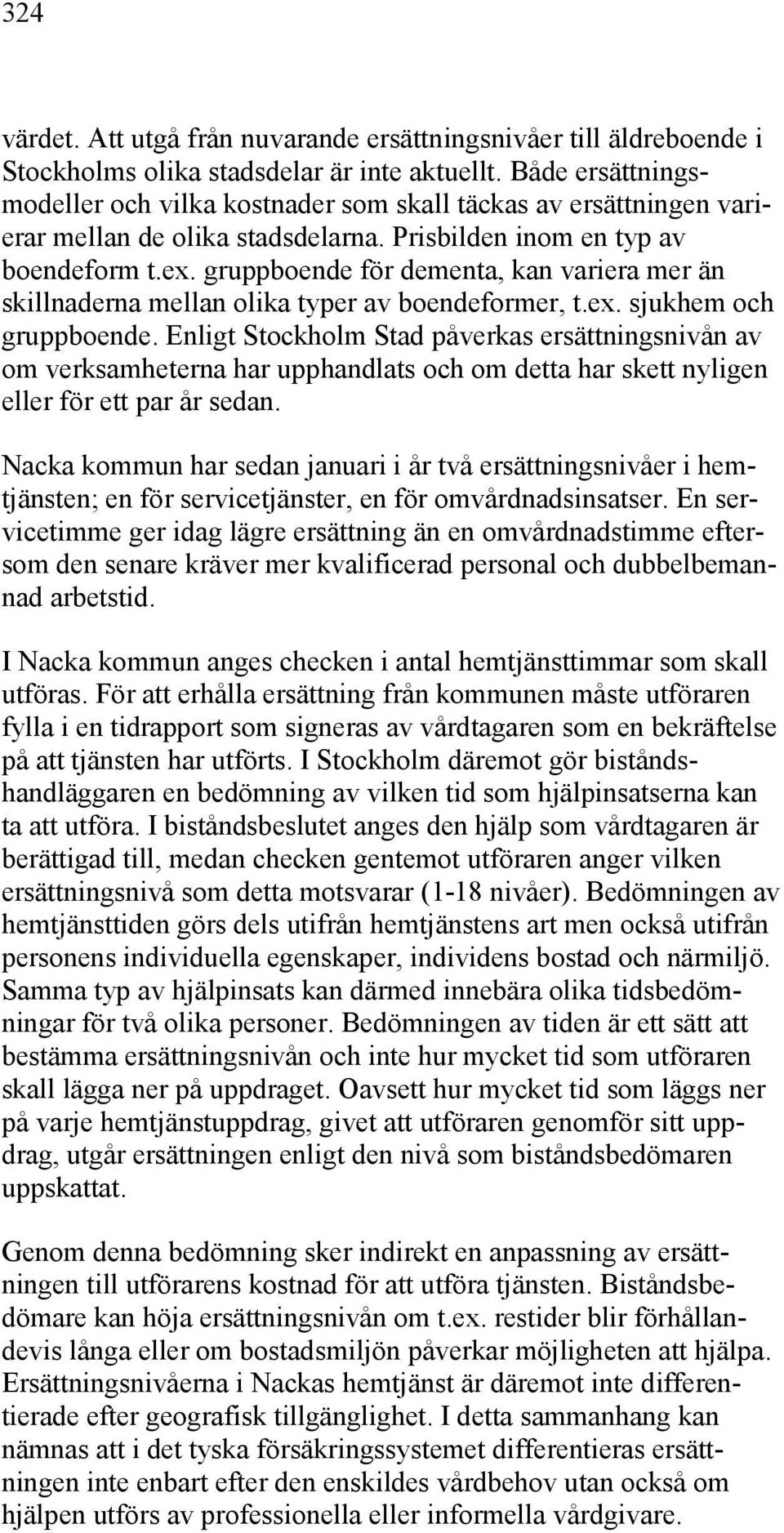 gruppboende för dementa, kan variera mer än skillnaderna mellan olika typer av boendeformer, t.ex. sjukhem och gruppboende.