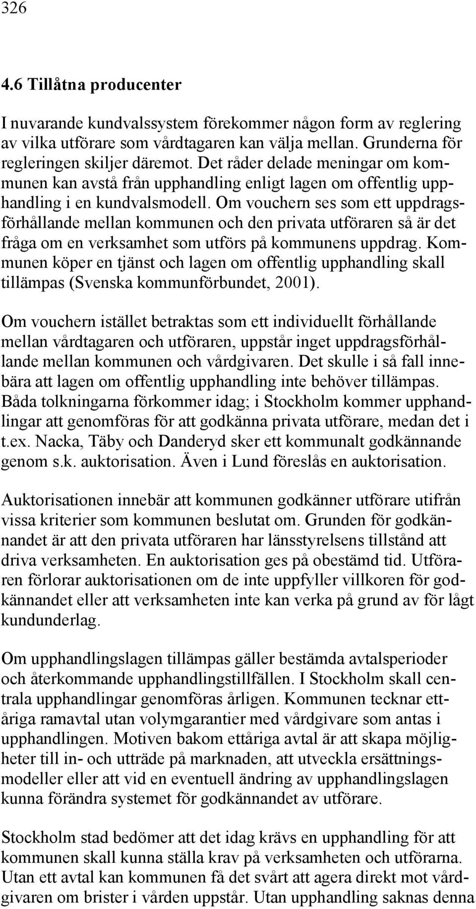 Om vouchern ses som ett uppdragsförhållande mellan kommunen och den privata utföraren så är det fråga om en verksamhet som utförs på kommunens uppdrag.