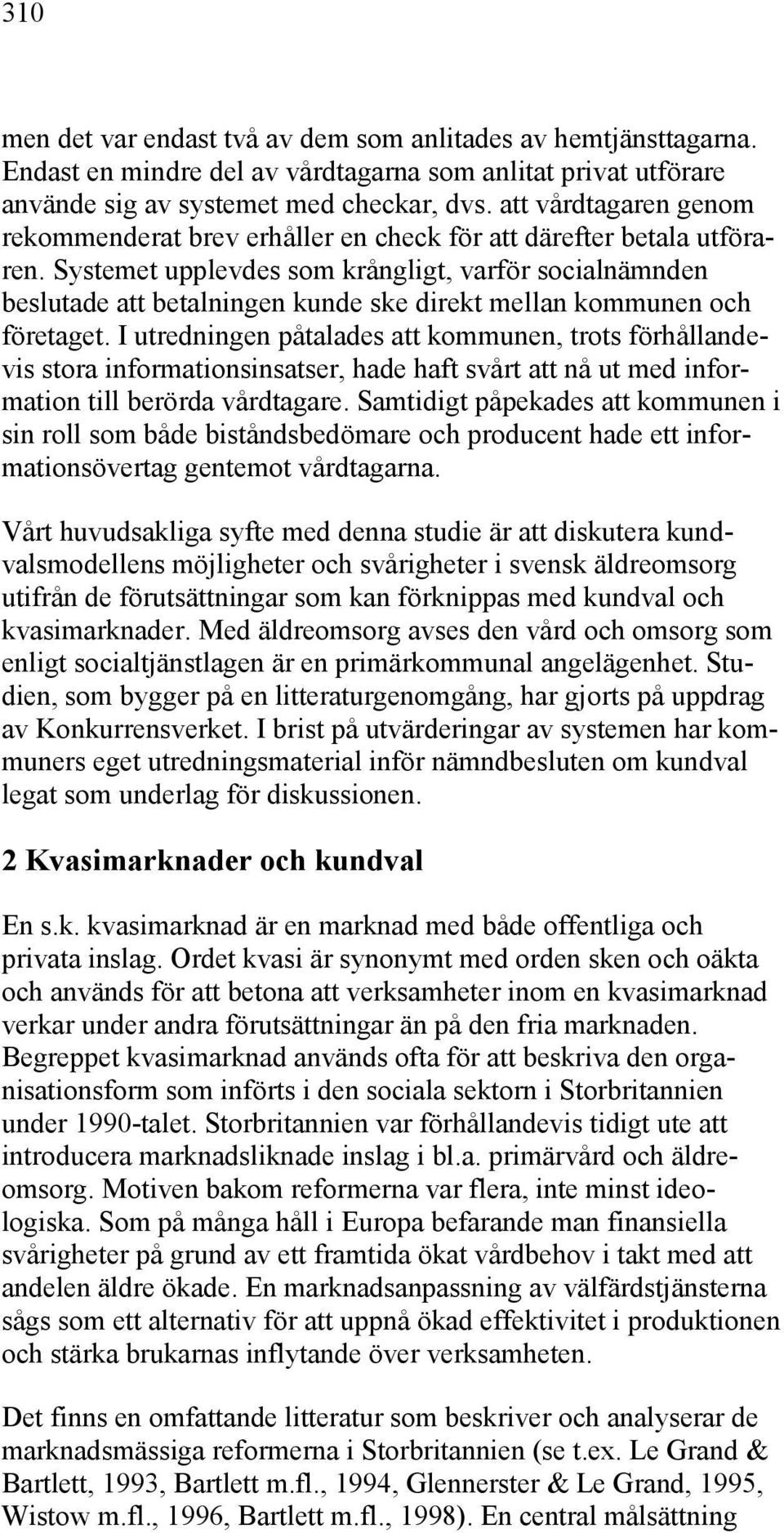 Systemet upplevdes som krångligt, varför socialnämnden beslutade att betalningen kunde ske direkt mellan kommunen och företaget.