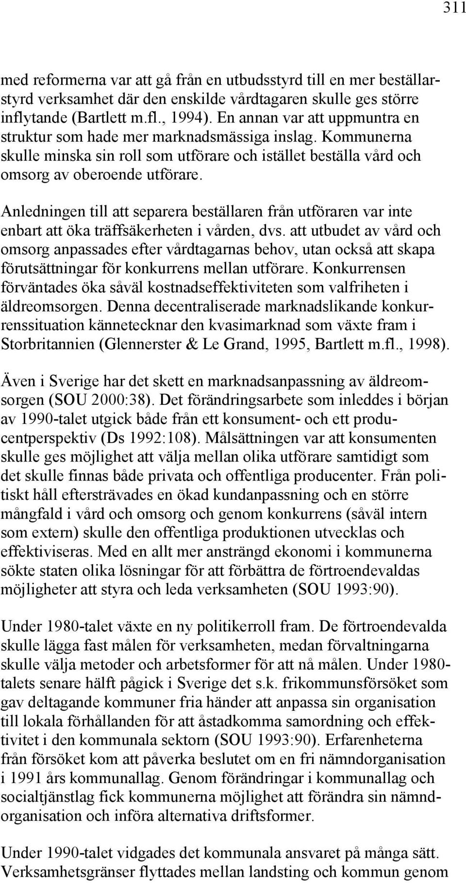 Anledningen till att separera beställaren från utföraren var inte enbart att öka träffsäkerheten i vården, dvs.