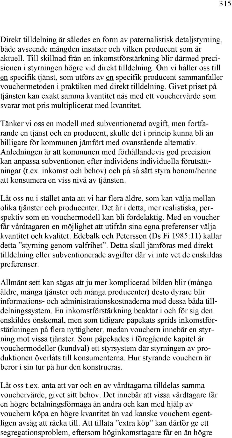 Om vi håller oss till en specifik tjänst, som utförs av en specifik producent sammanfaller vouchermetoden i praktiken med direkt tilldelning.