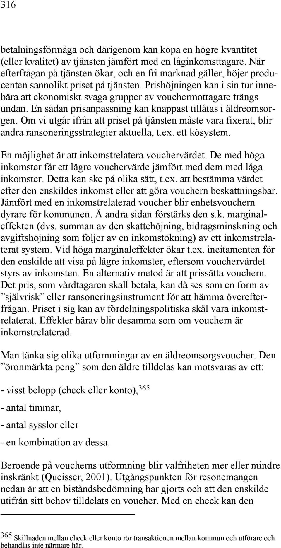 Prishöjningen kan i sin tur innebära att ekonomiskt svaga grupper av vouchermottagare trängs undan. En sådan prisanpassning kan knappast tillåtas i äldreomsorgen.