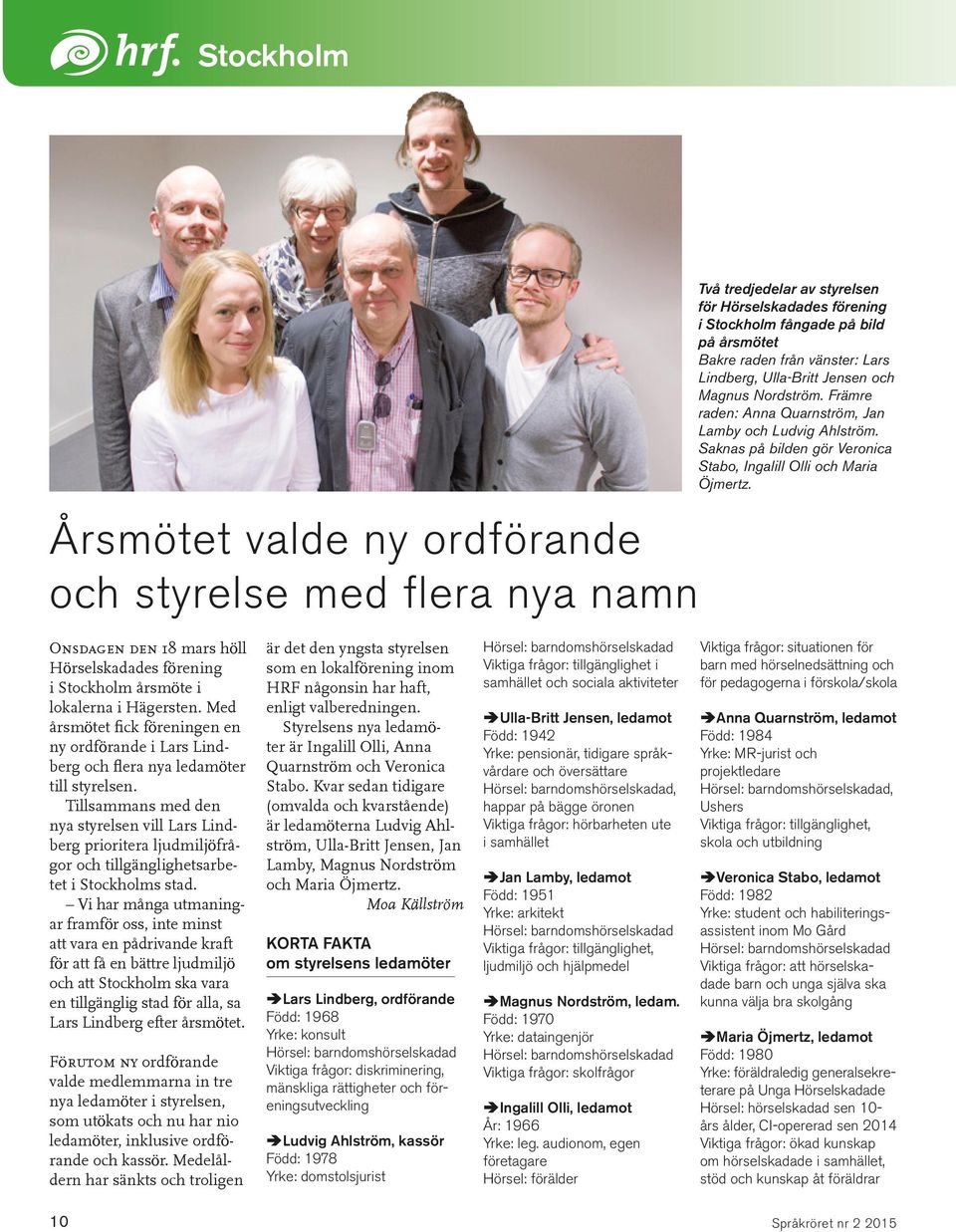 Onsdagen den 18 mars höll Hörselskadades förening i Stockholm årsmöte i lokalerna i Hägersten. Med årsmötet fick föreningen en ny ordförande i Lars Lindberg och flera nya ledamöter till styrelsen.