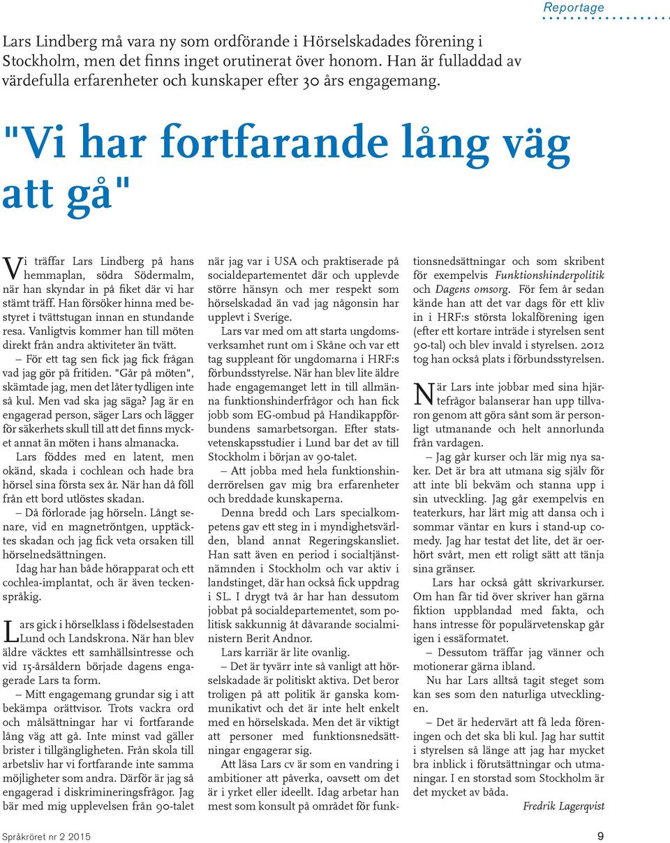 "Vi har fortfarande lång väg att gå" V i träffar Lars Lindberg på hans hemmaplan, södra Södermalm, när han skyndar in på fiket där vi har stämt träff.