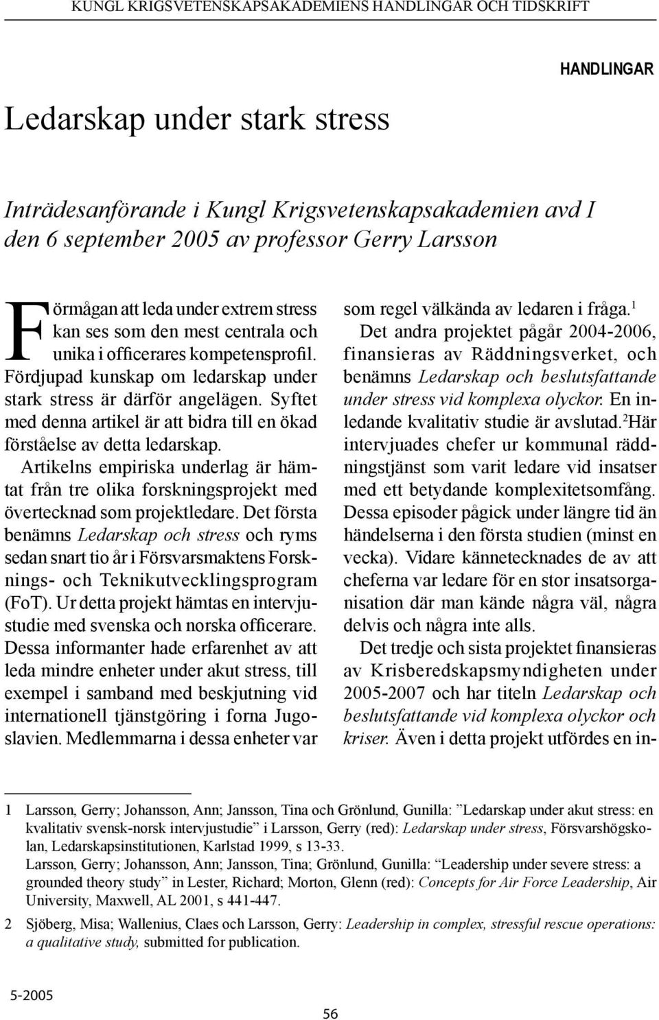 Syftet med denna artikel är att bidra till en ökad förståelse av detta ledarskap. Artikelns empiriska underlag är hämtat från tre olika forskningsprojekt med övertecknad som projektledare.