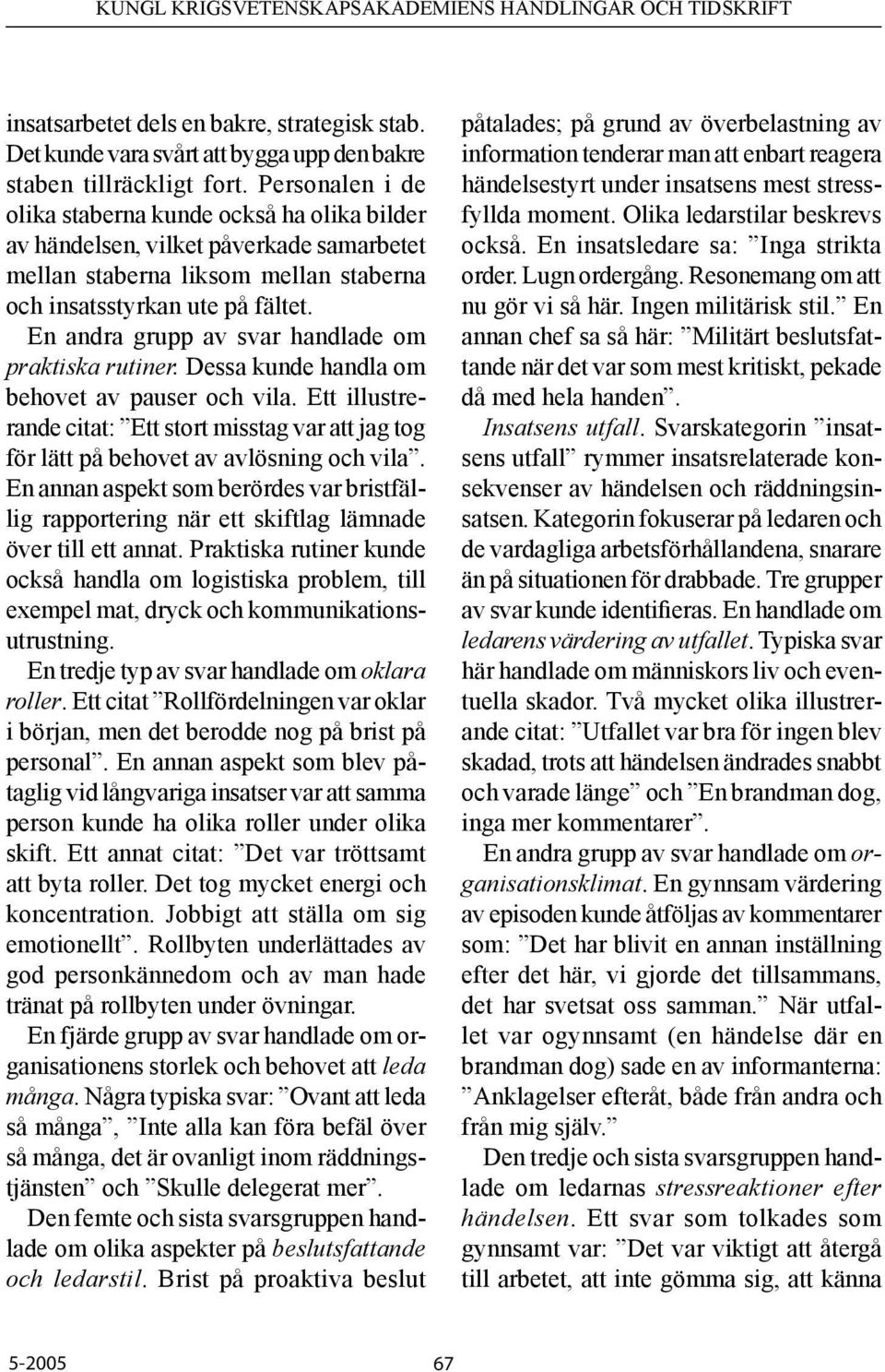 En andra grupp av svar handlade om praktiska rutiner. Dessa kunde handla om behovet av pauser och vila.
