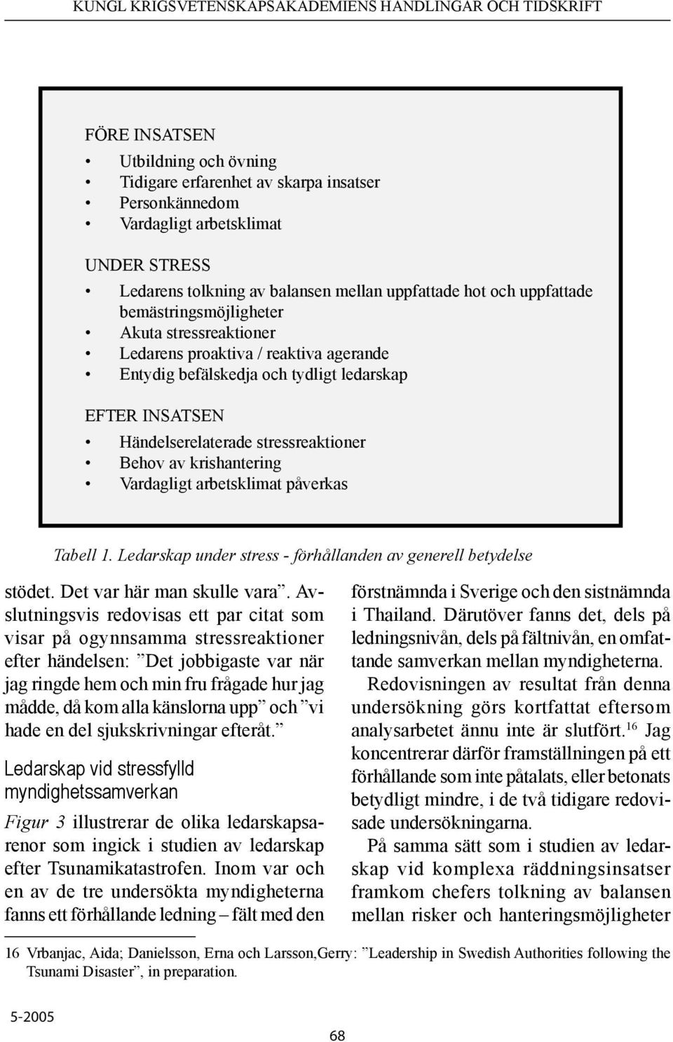 krishantering Vardagligt arbetsklimat påverkas Tabell 1. Ledarskap under stress - förhållanden av generell betydelse stödet. Det var här man skulle vara.