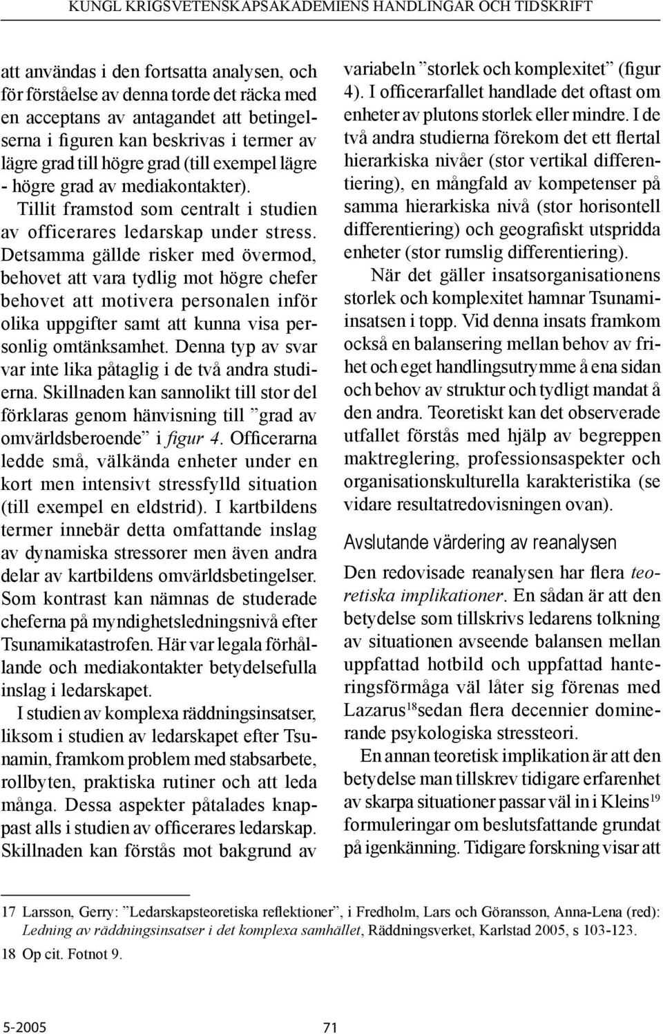 Detsamma gällde risker med övermod, behovet att vara tydlig mot högre chefer behovet att motivera personalen inför olika uppgifter samt att kunna visa personlig omtänksamhet.