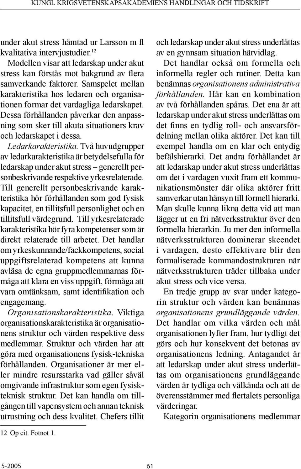 Dessa förhållanden påverkar den anpassning som sker till akuta situationers krav och ledarskapet i dessa. Ledarkarakteristika.
