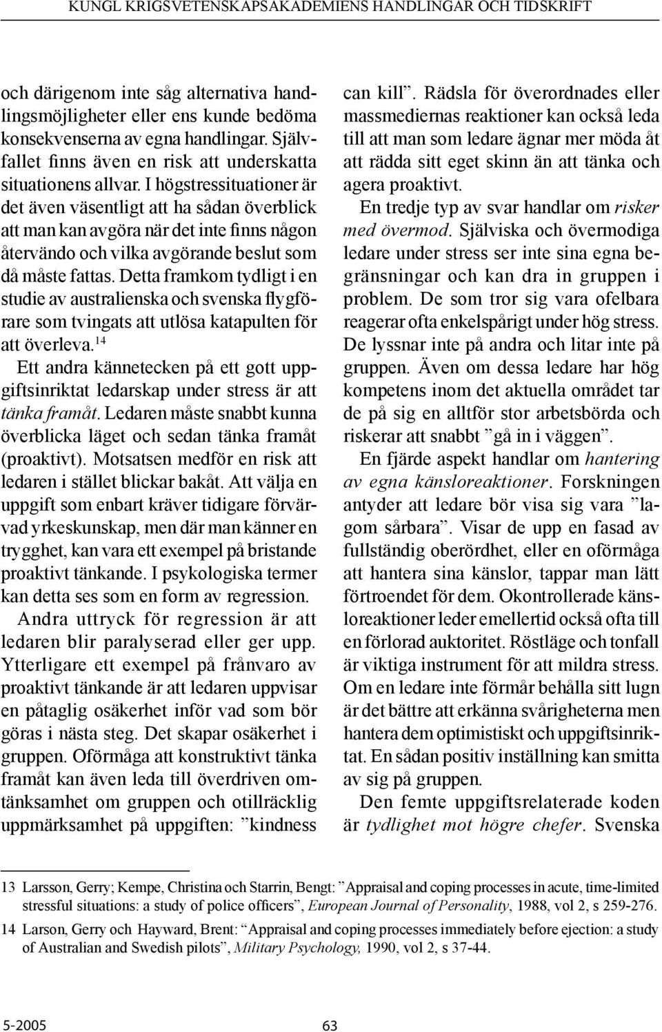 Detta framkom tydligt i en studie av australienska och svenska flygförare som tvingats att utlösa katapulten för att överleva.