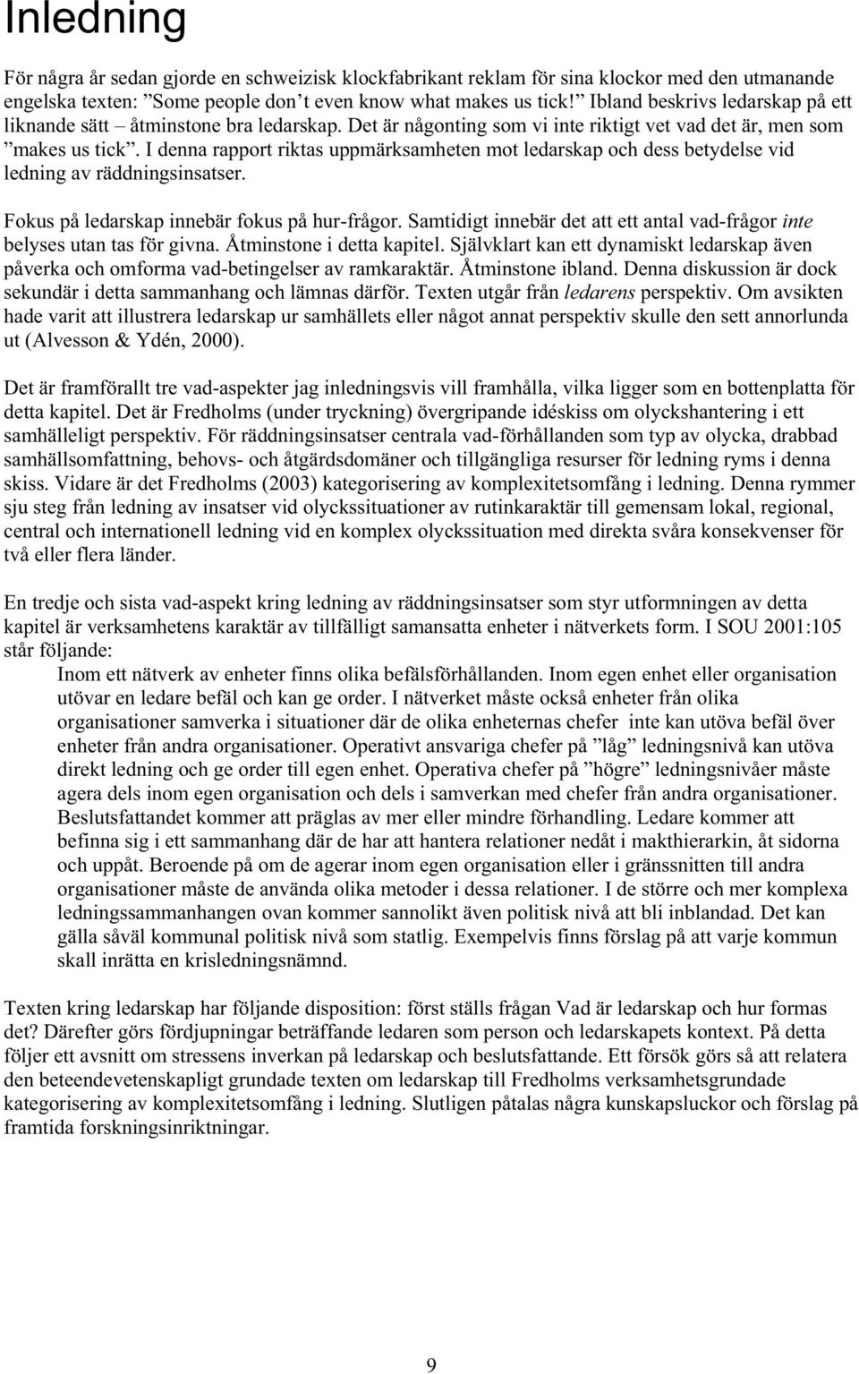 I denna rapport riktas uppmärksamheten mot ledarskap och dess betydelse vid ledning av räddningsinsatser. Fokus på ledarskap innebär fokus på hur-frågor.