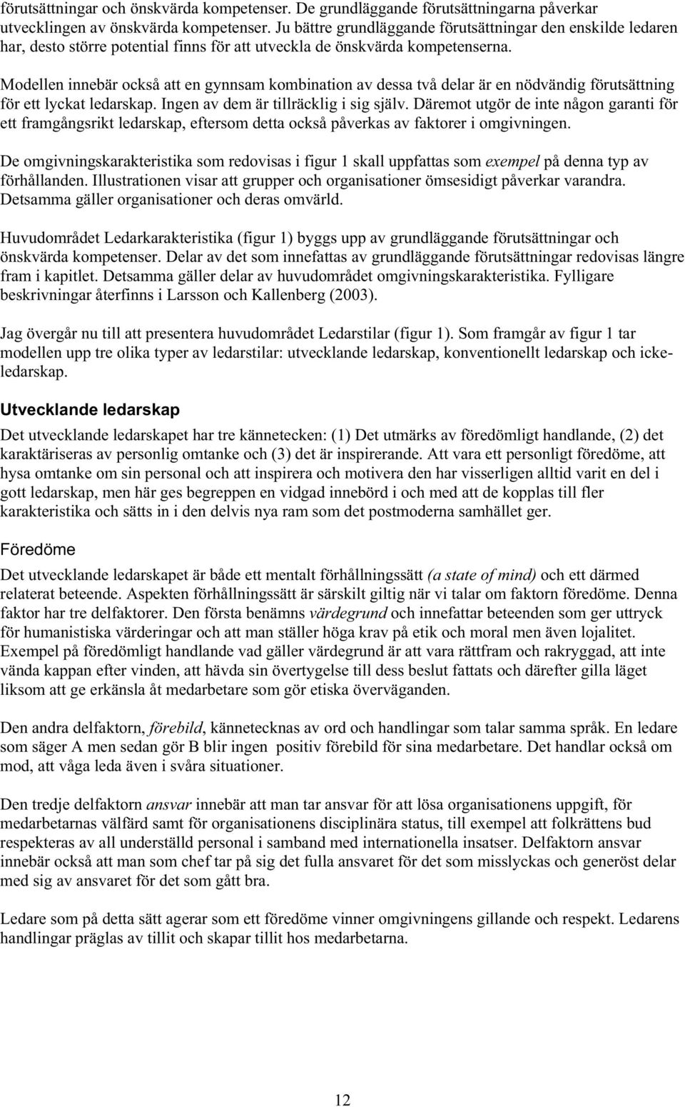 Modellen innebär också att en gynnsam kombination av dessa två delar är en nödvändig förutsättning för ett lyckat ledarskap. Ingen av dem är tillräcklig i sig själv.
