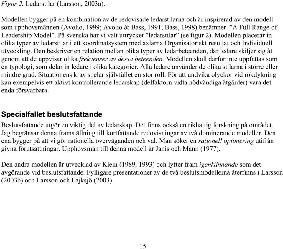 Model. På svenska har vi valt uttrycket ledarstilar (se figur 2). Modellen placerar in olika typer av ledarstilar i ett koordinatsystem med axlarna Organisatoriskt resultat och Individuell utveckling.