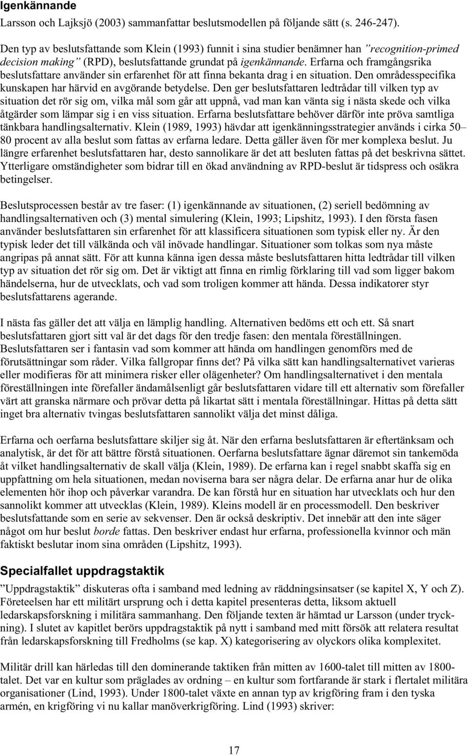 Erfarna och framgångsrika beslutsfattare använder sin erfarenhet för att finna bekanta drag i en situation. Den områdesspecifika kunskapen har härvid en avgörande betydelse.