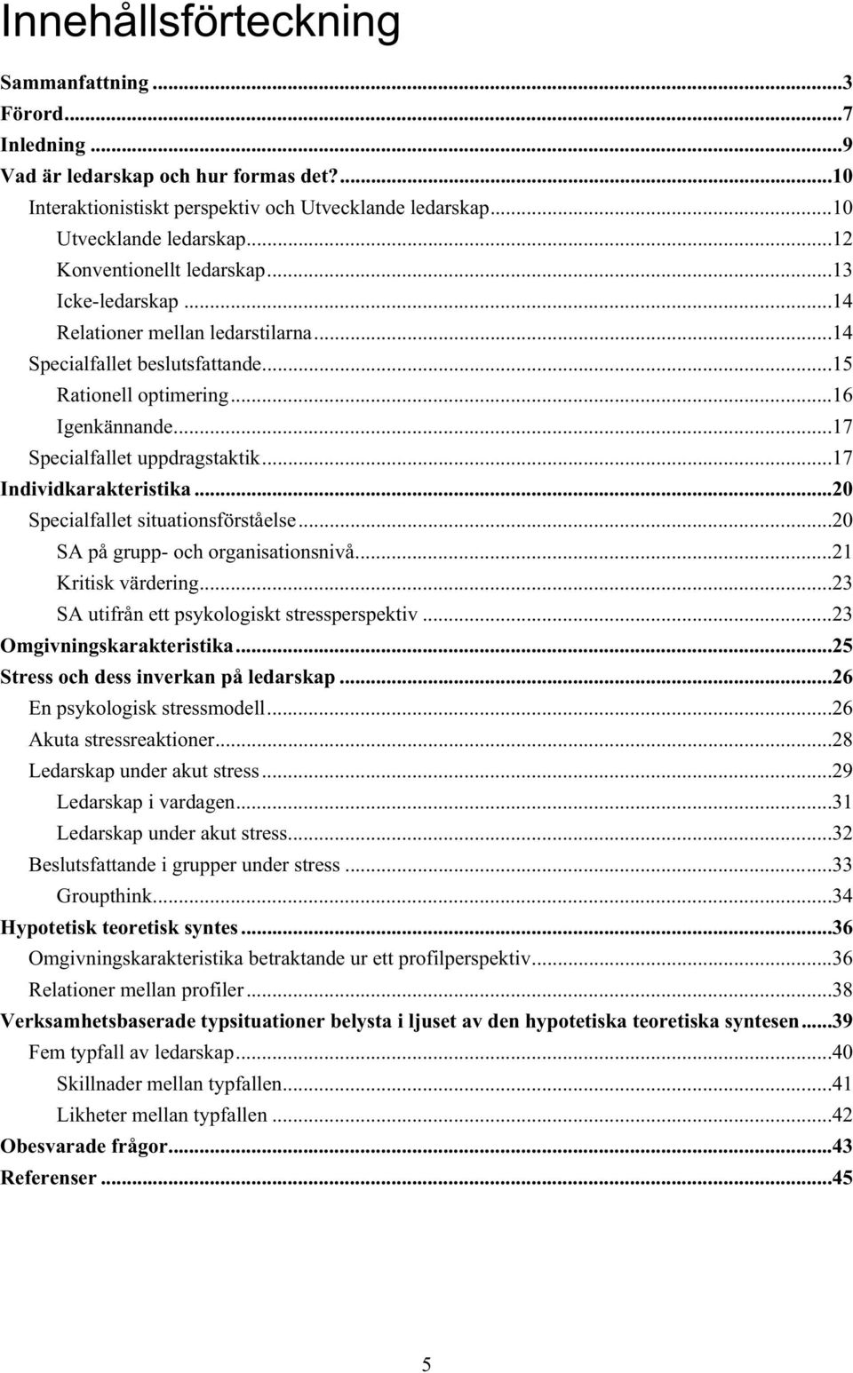 ..17 Individkarakteristika...20 Specialfallet situationsförståelse...20 SA på grupp- och organisationsnivå...21 Kritisk värdering...23 SA utifrån ett psykologiskt stressperspektiv.