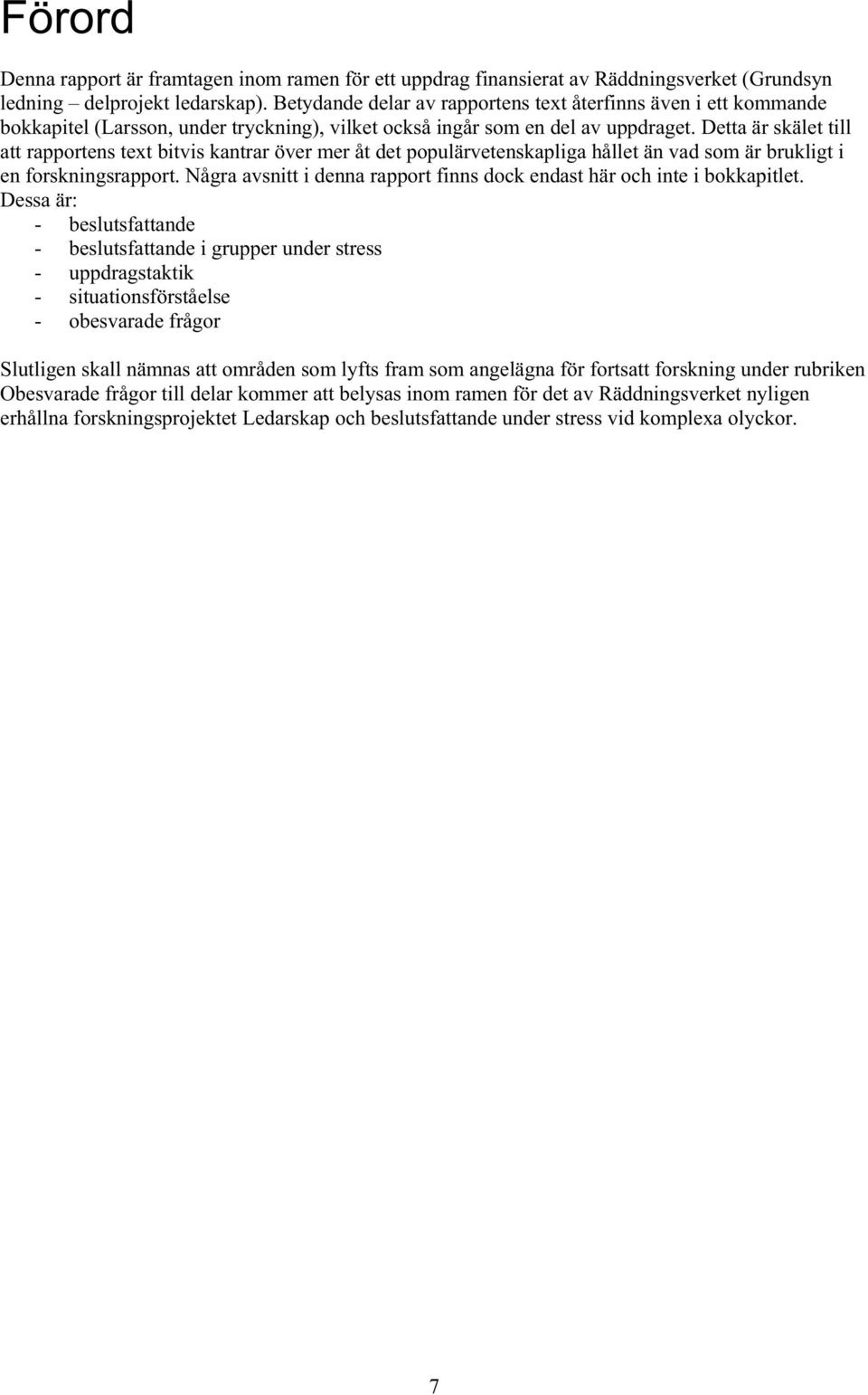 Detta är skälet till att rapportens text bitvis kantrar över mer åt det populärvetenskapliga hållet än vad som är brukligt i en forskningsrapport.