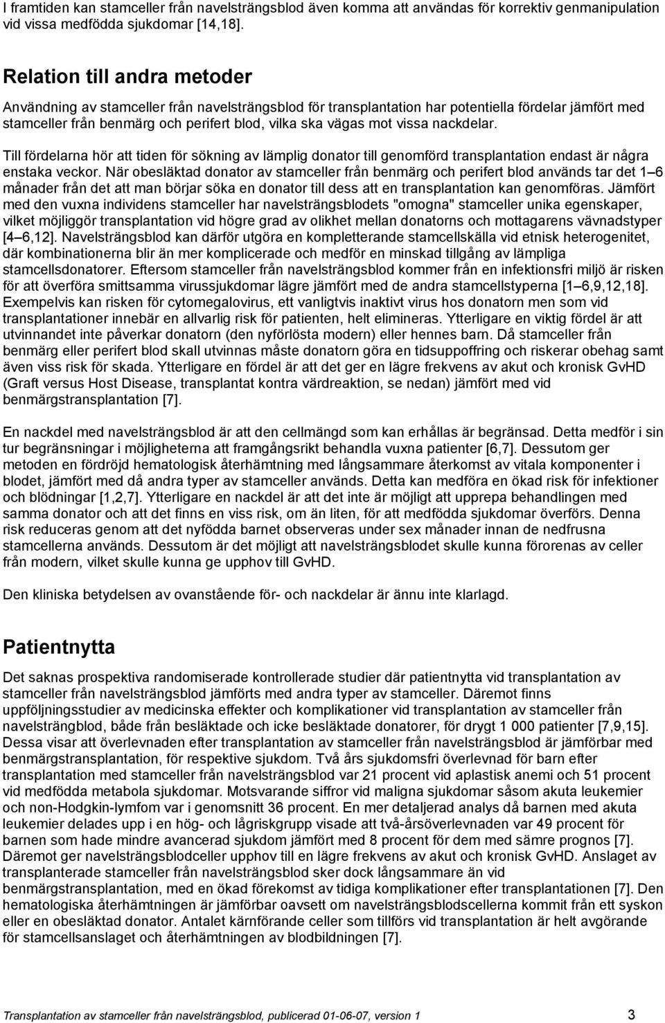 vissa nackdelar. Till fördelarna hör att tiden för sökning av lämplig donator till genomförd transplantation endast är några enstaka veckor.