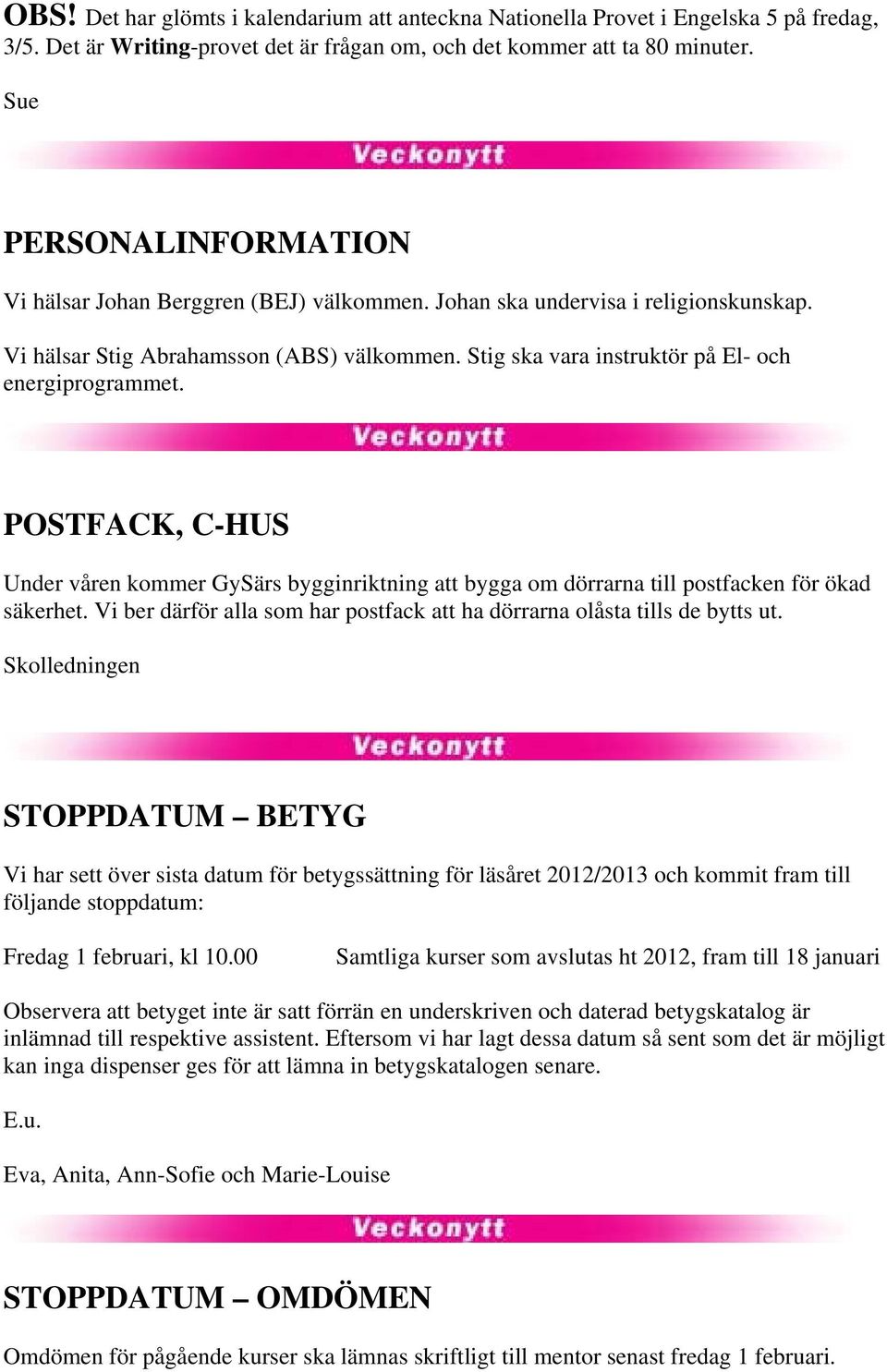 Stig ska vara instruktör på El- och energiprogrammet. POSTFACK, C-HUS Under våren kommer GySärs bygginriktning att bygga om dörrarna till postfacken för ökad säkerhet.