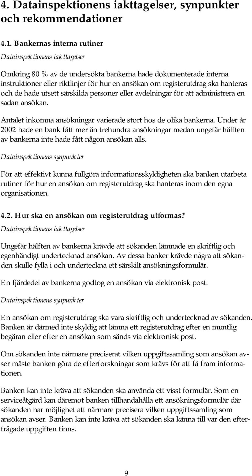 hanteras och de hade utsett särskilda personer eller avdelningar för att administrera en sådan ansökan. Antalet inkomna ansökningar varierade stort hos de olika bankerna.