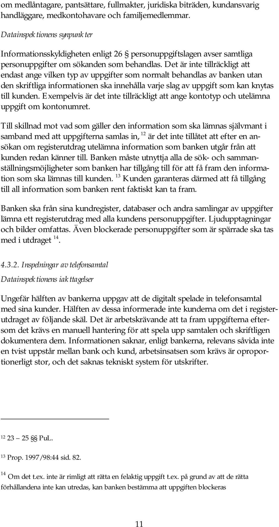 Det är inte tillräckligt att endast ange vilken typ av uppgifter som normalt behandlas av banken utan den skriftliga informationen ska innehålla varje slag av uppgift som kan knytas till kunden.