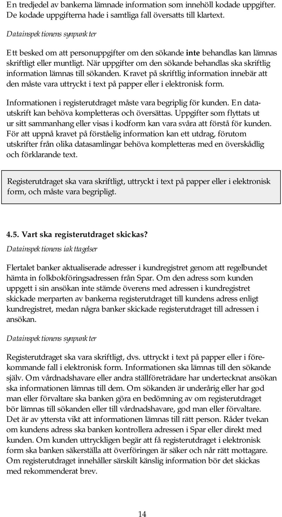 När uppgifter om den sökande behandlas ska skriftlig information lämnas till sökanden. Kravet på skriftlig information innebär att den måste vara uttryckt i text på papper eller i elektronisk form.